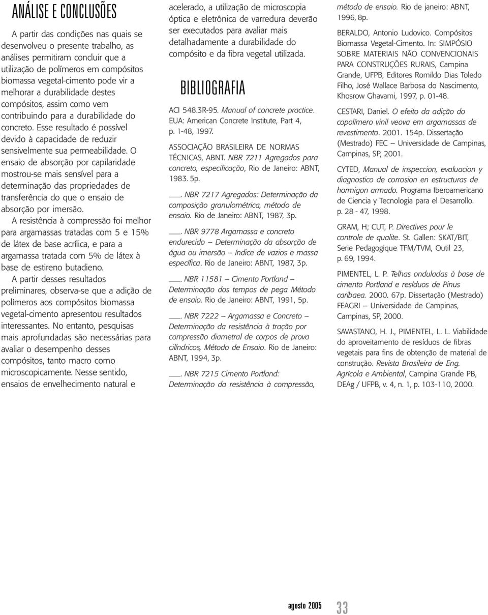 O ensaio de absorção por capilaridade mostrou-se mais sensível para a determinação das propriedades de transferência do que o ensaio de absorção por imersão.