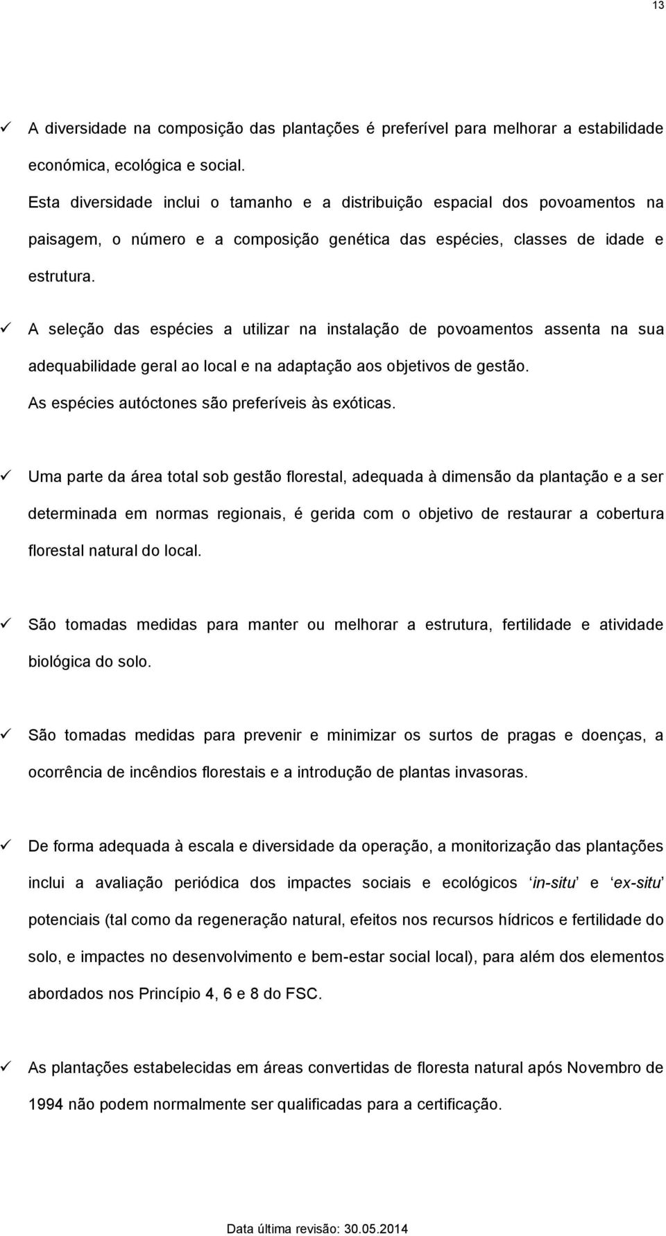 A seleção das espécies a utilizar na instalação de povoamentos assenta na sua adequabilidade geral ao local e na adaptação aos objetivos de gestão. As espécies autóctones são preferíveis às exóticas.