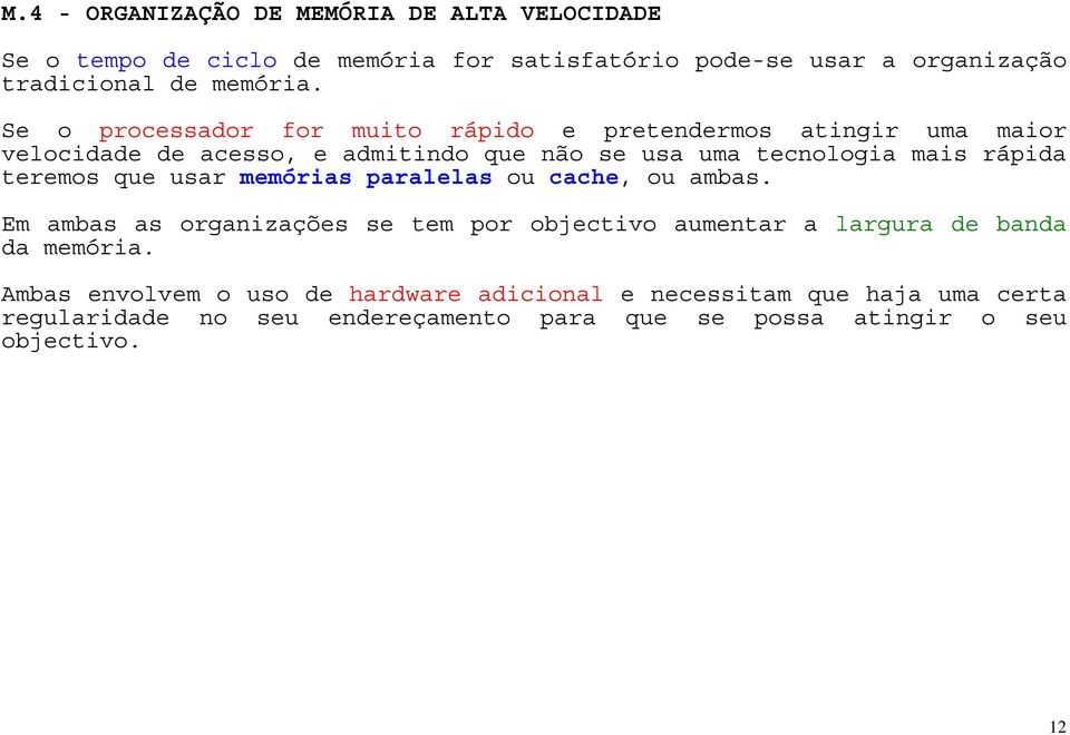 teremos que usar memórias paralelas ou cache, ou ambas. Em ambas as organizações se tem por objectivo aumentar a largura de banda da memória.