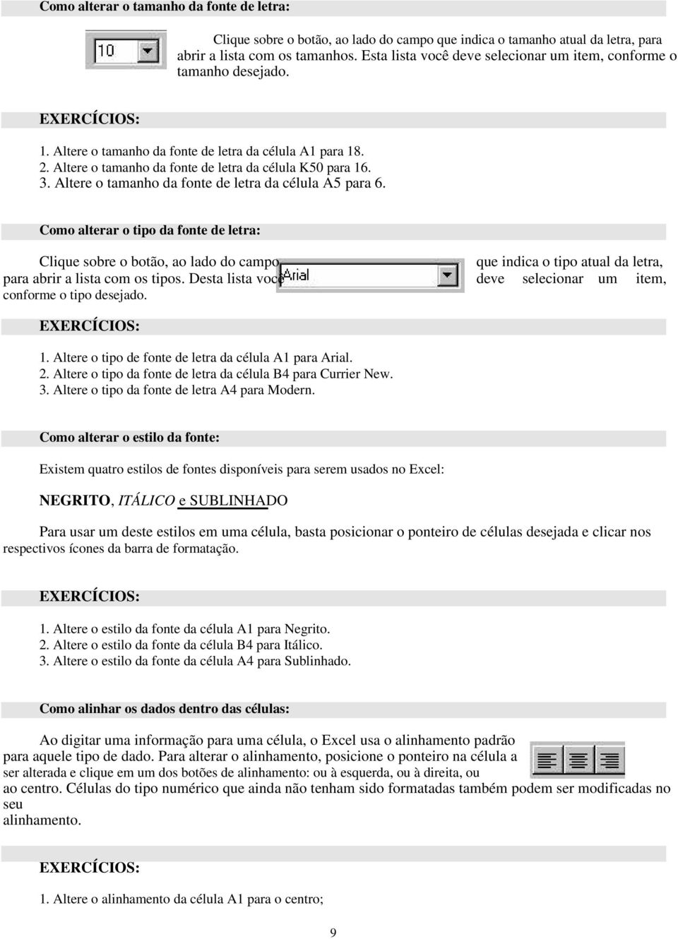 Altere o tamanho da fonte de letra da célula K50 para 16. 3. Altere o tamanho da fonte de letra da célula A5 para 6.