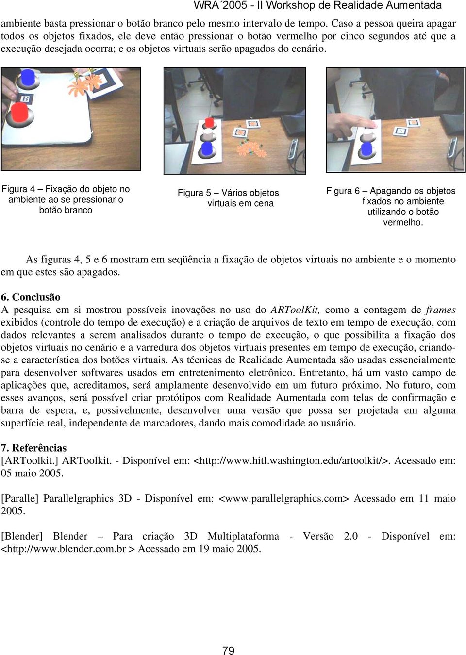 Figura 4 Fixação do objeto no ambiente ao se pressionar o botão branco Figura 5 Vários objetos virtuais em cena Figura 6 Apagando os objetos fixados no ambiente utilizando o botão vermelho.