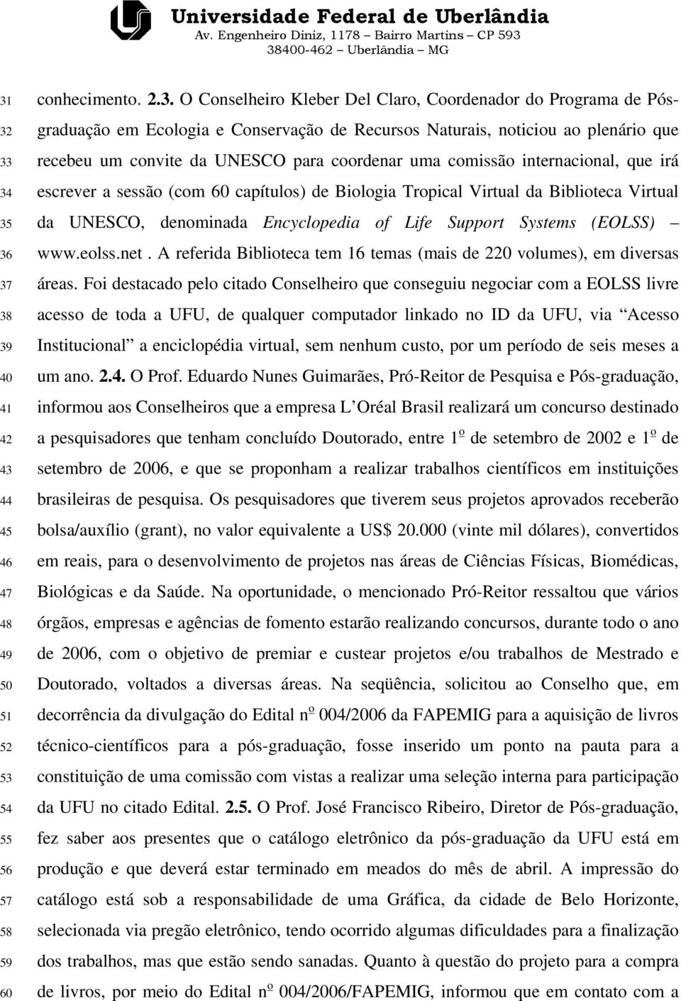 Virtual da Biblioteca Virtual da UNESCO, denominada Encyclopedia of Life Support Systems (EOLSS) www.eolss.net. A referida Biblioteca tem 16 temas (mais de 220 volumes), em diversas áreas.