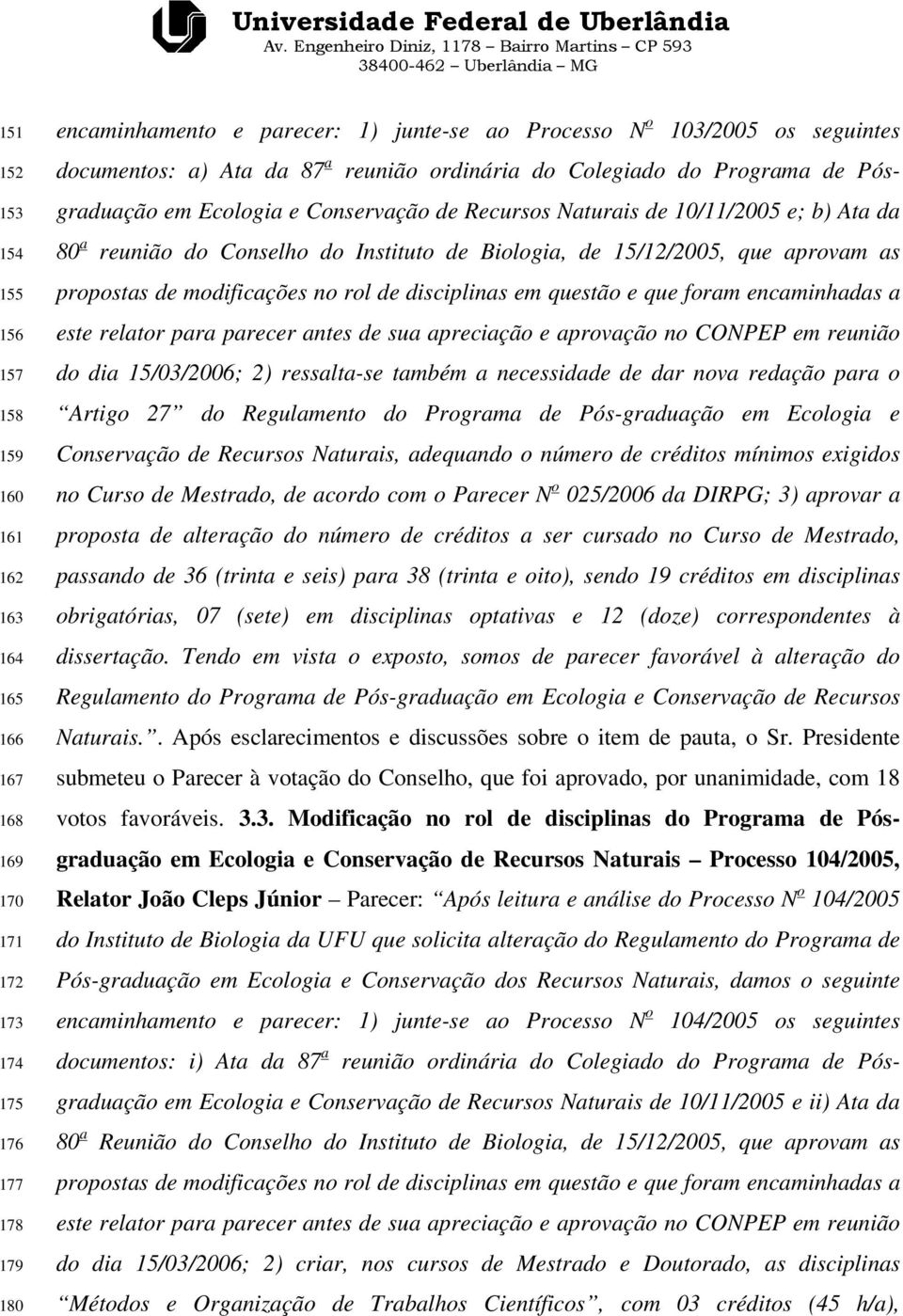 de Biologia, de 15/12/2005, que aprovam as propostas de modificações no rol de disciplinas em questão e que foram encaminhadas a este relator para parecer antes de sua apreciação e aprovação no