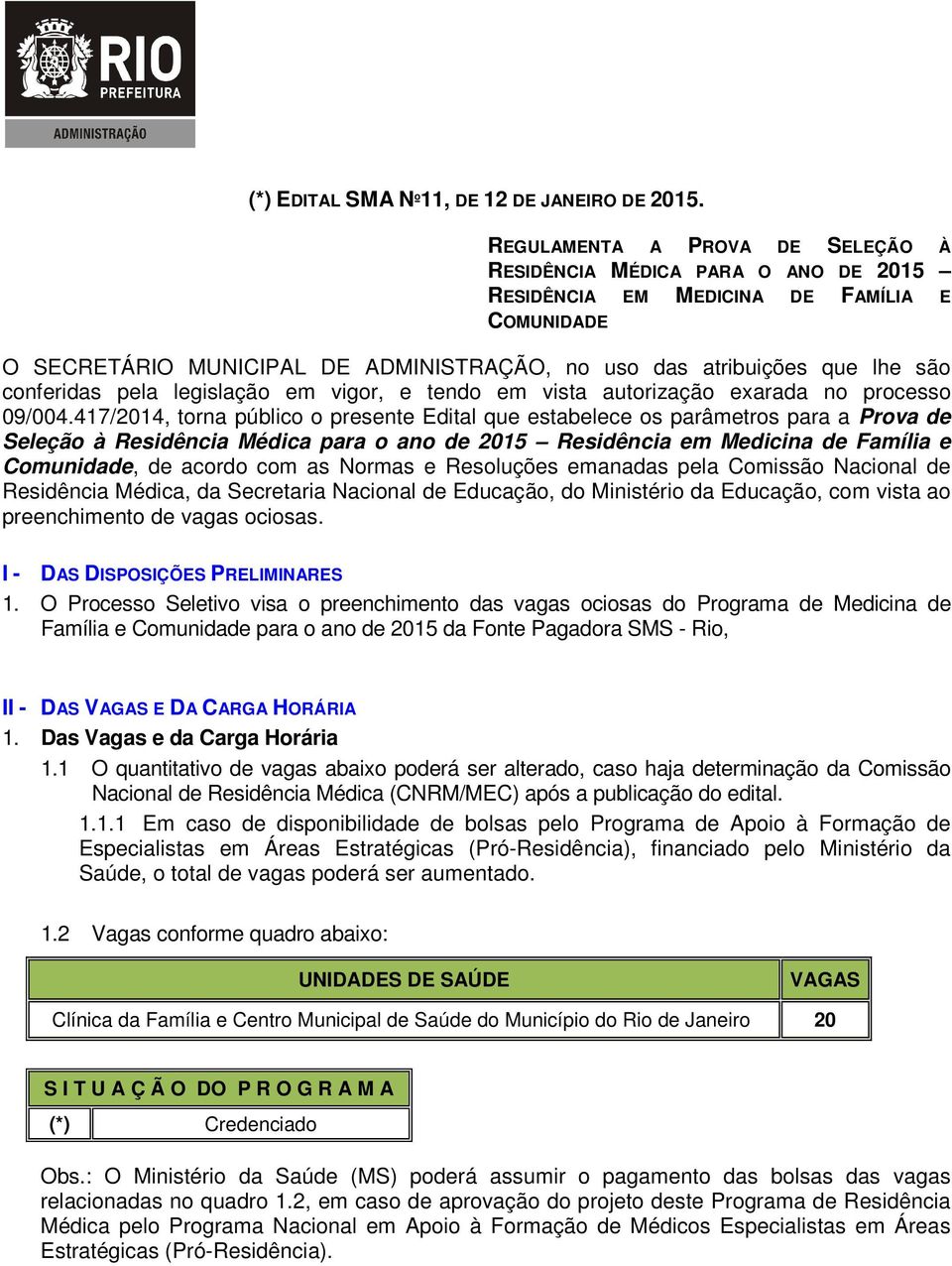 conferidas pela legislação em vigor, e tendo em vista autorização exarada no processo 09/004.