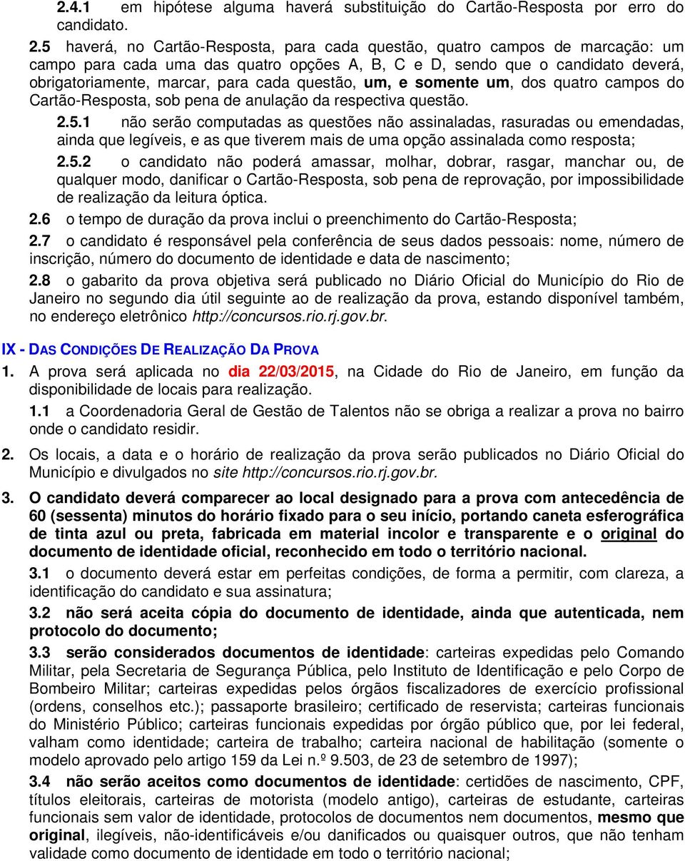 questão, um, e somente um, dos quatro campos do Cartão-Resposta, sob pena de anulação da respectiva questão. 2.5.