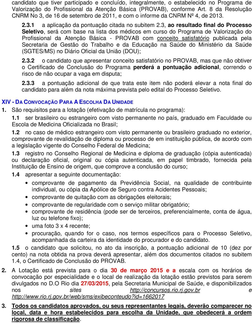 3, ao resultado final do Processo Seletivo, será com base na lista dos médicos em curso do Programa de Valorização do Profissional da Atenção Básica - PROVAB com conceito satisfatório publicada pela