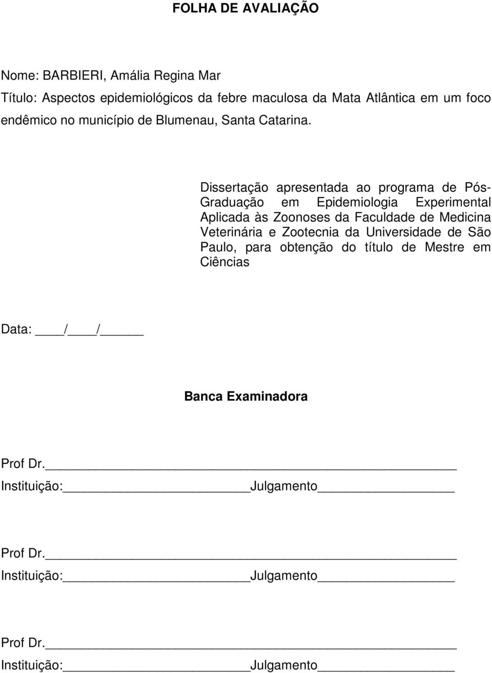 Dissertação apresentada ao programa de Pós- Graduação em Epidemiologia Experimental Aplicada às Zoonoses da Faculdade de Medicina