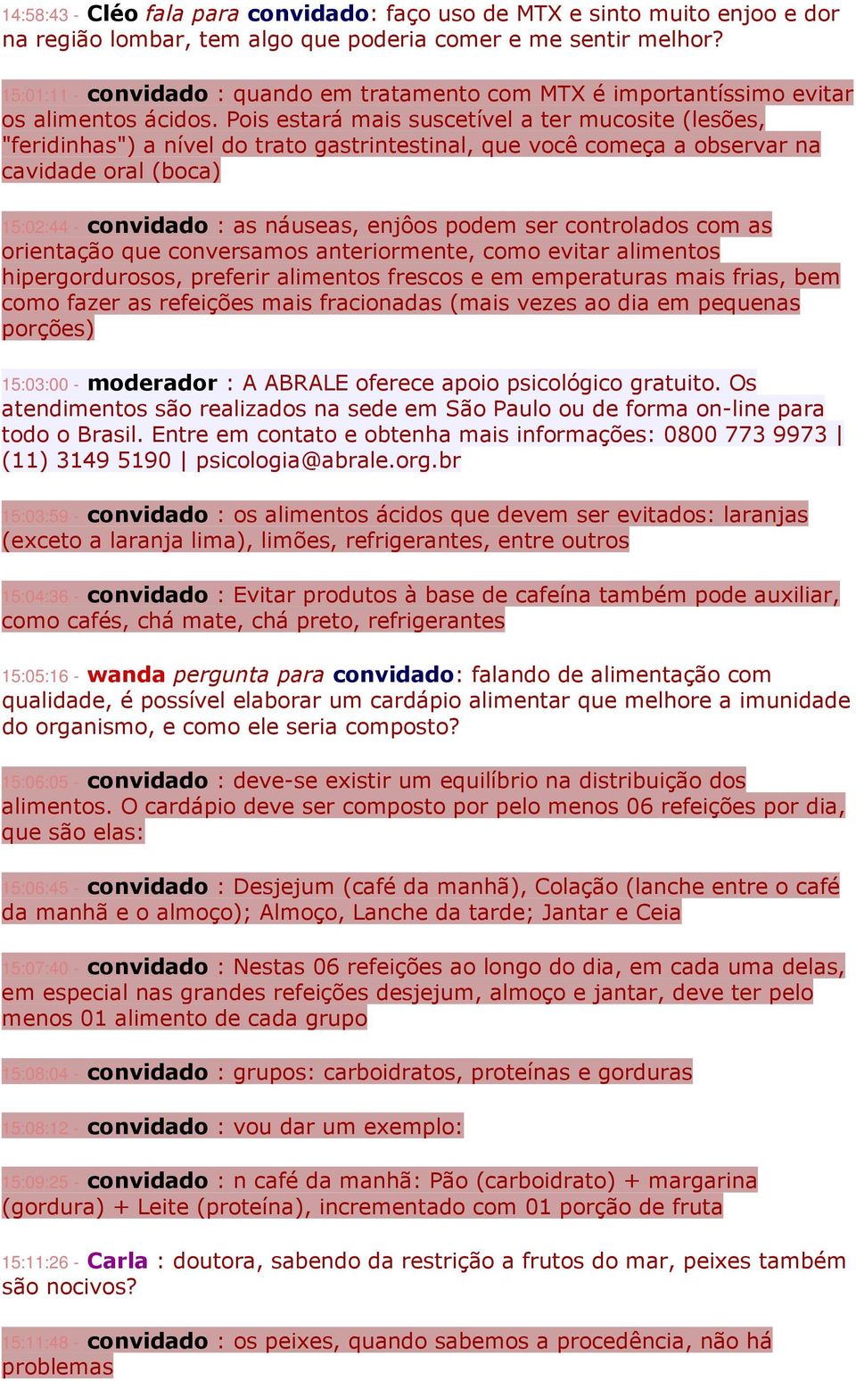 Pois estará mais suscetível a ter mucosite (lesões, "feridinhas") a nível do trato gastrintestinal, que você começa a observar na cavidade oral (boca) 15:02:44 - convidado : as náuseas, enjôos podem