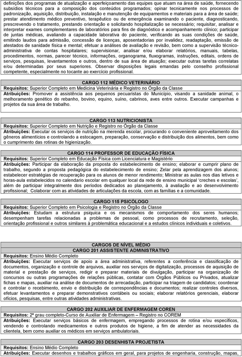 examinando o paciente, diagnosticando, prescrevendo o tratamento, prestando orientação e solicitando hospitalização se necessário; requisitar, analisar e interpretar exames complementares de