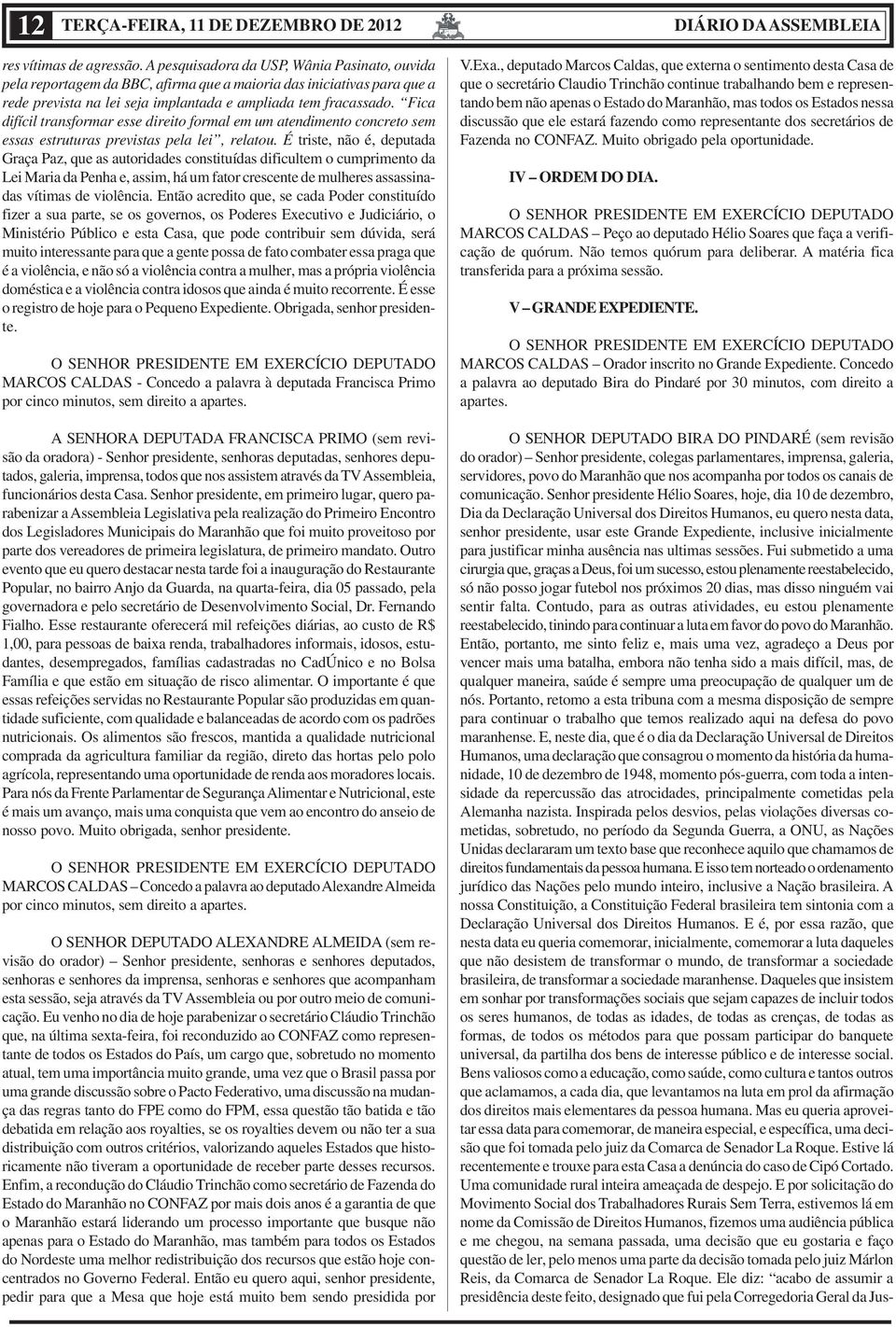 Fica difícil transformar esse direito formal em um atendimento concreto sem essas estruturas previstas pela lei, relatou.