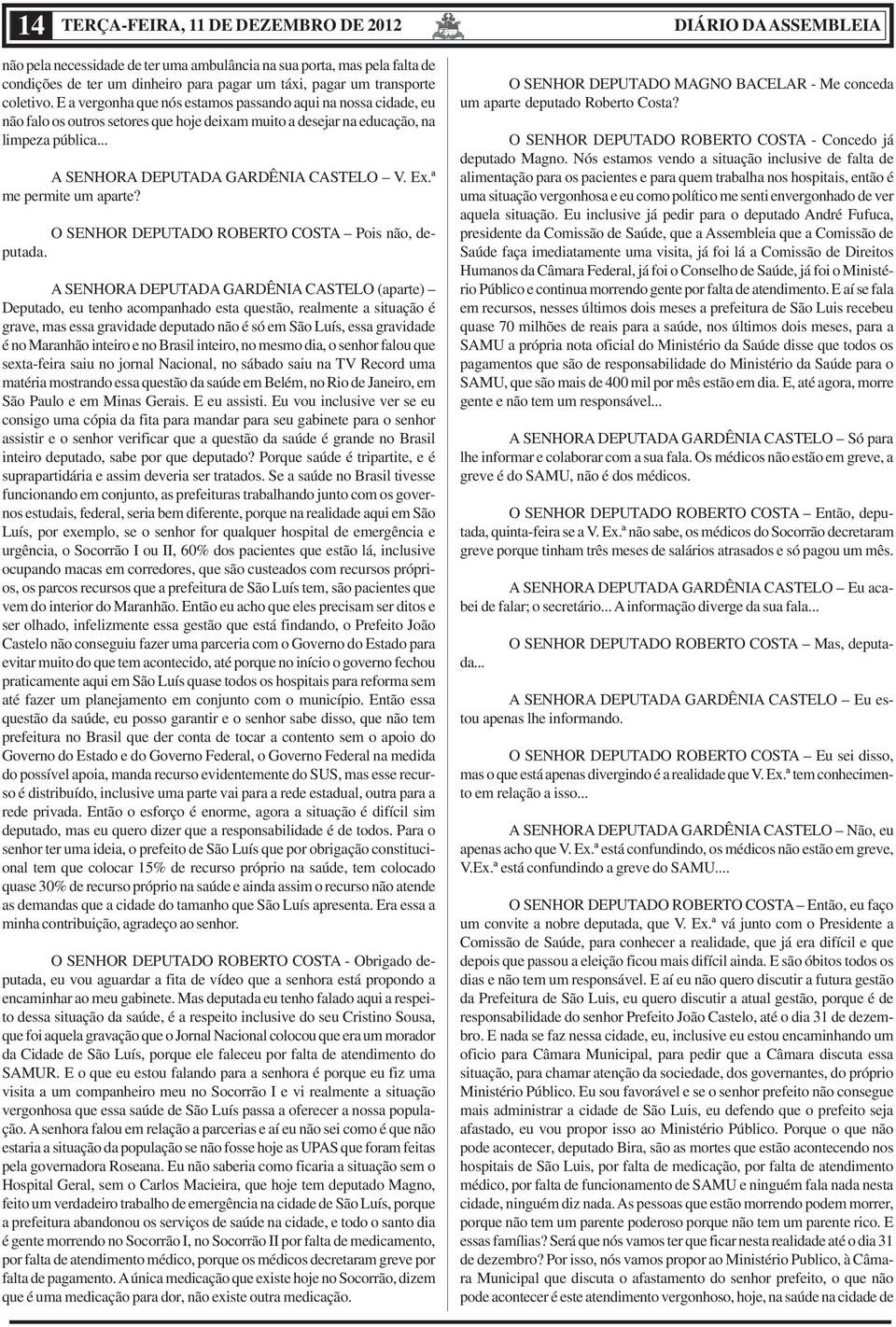 ª me permite um aparte? O SENHOR DEPUTADO ROBERTO COSTA Pois não, deputada.