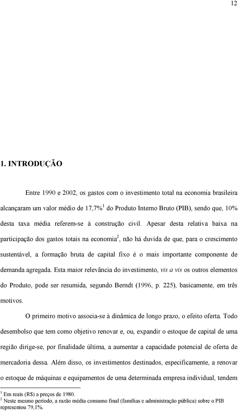 Apesar desa relaiva baixa na paricipação dos gasos oais na economia 2, não há duvida de que, para o crescimeno susenável, a formação brua de capial fixo é o mais imporane componene de demanda