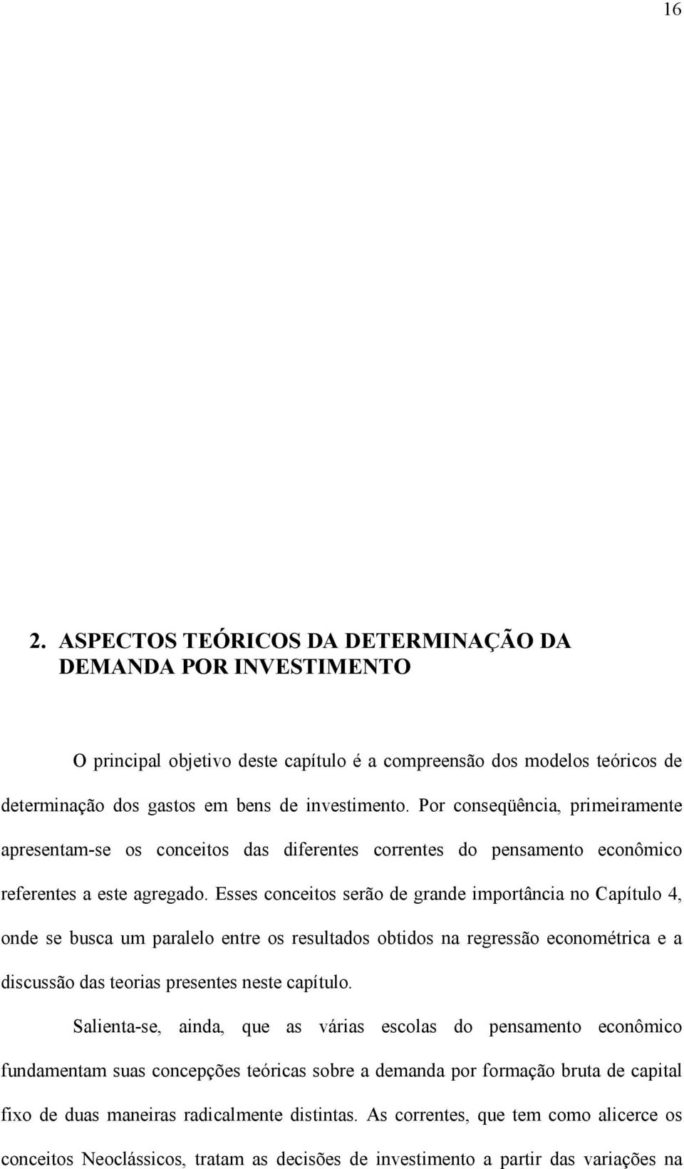 Esses conceios serão de grande imporância no Capíulo 4, onde se busca um paralelo enre os resulados obidos na regressão economérica e a discussão das eorias presenes nese capíulo.