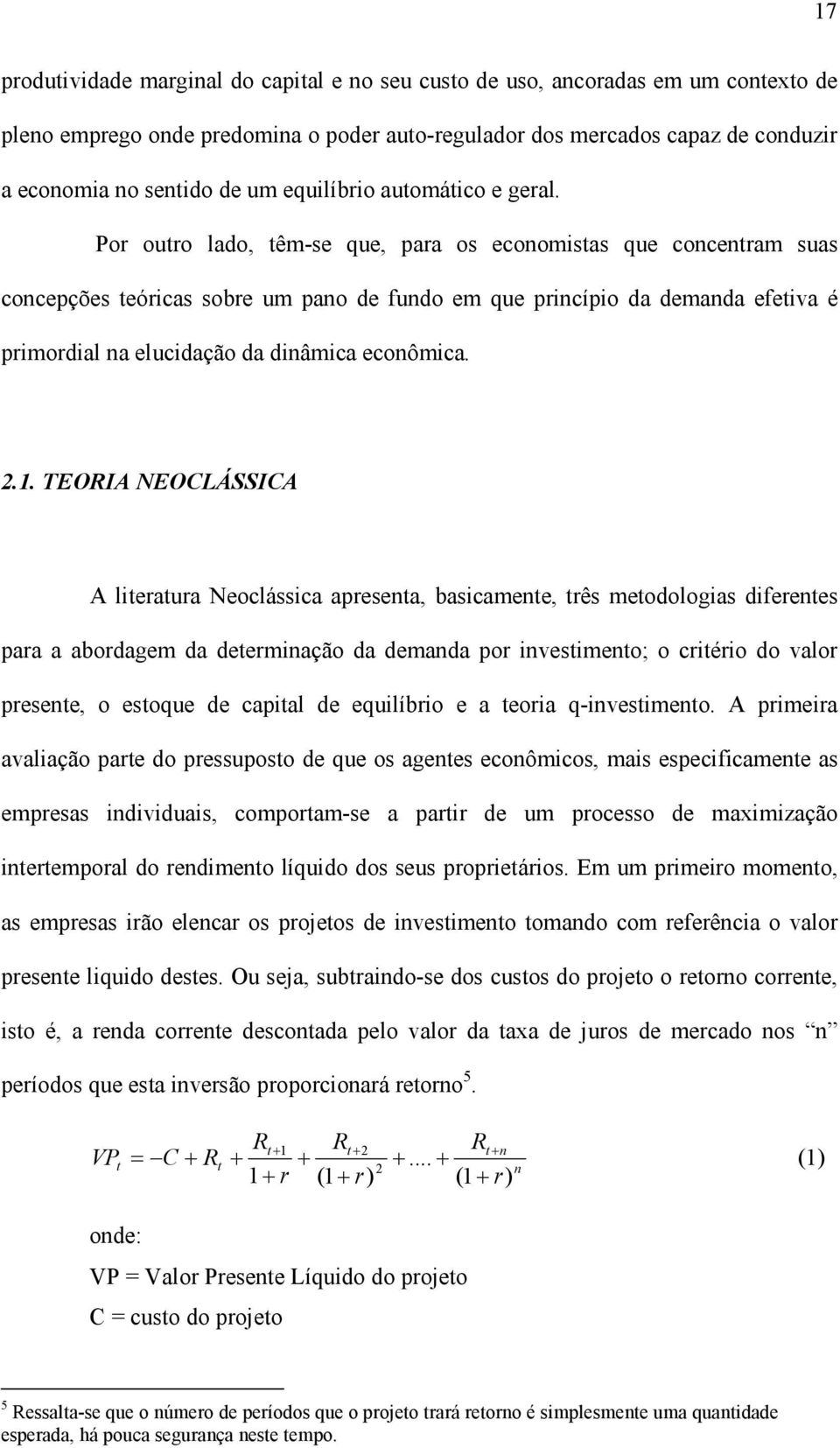 Por ouro lado, êm-se que, para os economisas que concenram suas concepções eóricas sobre um pano de fundo em que princípio da demanda efeiva é primordial na elucidação da dinâmica econômica. 2.1.