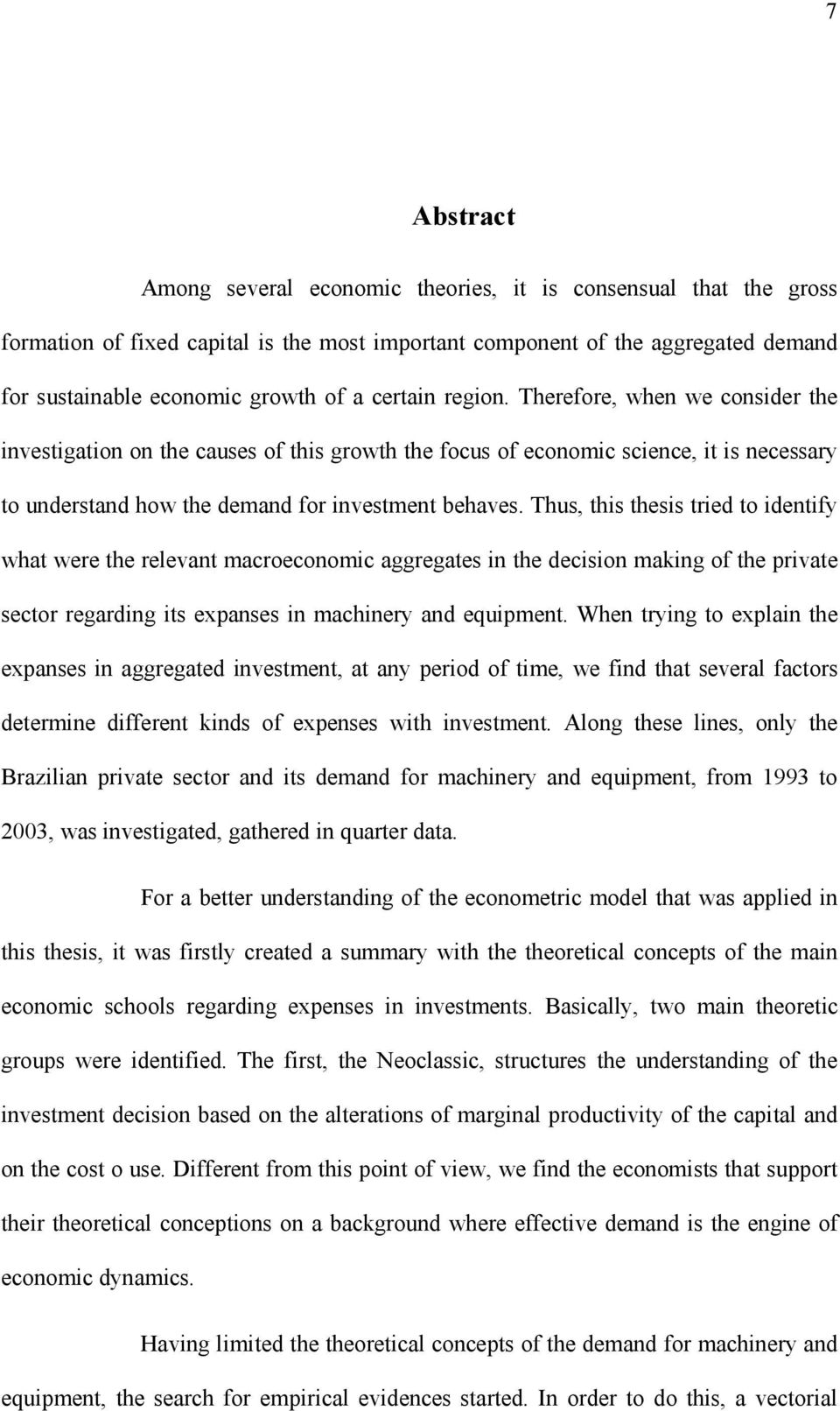 Thus, his hesis ried o idenify wha were he relevan macroeconomic aggregaes in he decision making of he privae secor regarding is expanses in machinery and equipmen.