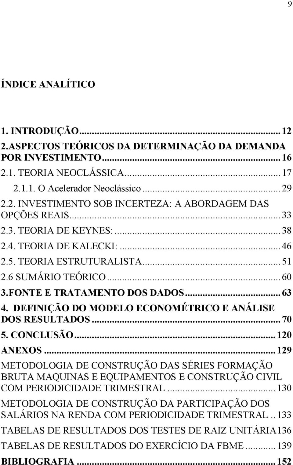 DEFINIÇÃO DO MODELO ECONOMÉTRICO E ANÁLISE DOS RESULTADOS...70 5. CONCLUSÃO... 120 ANEXOS.