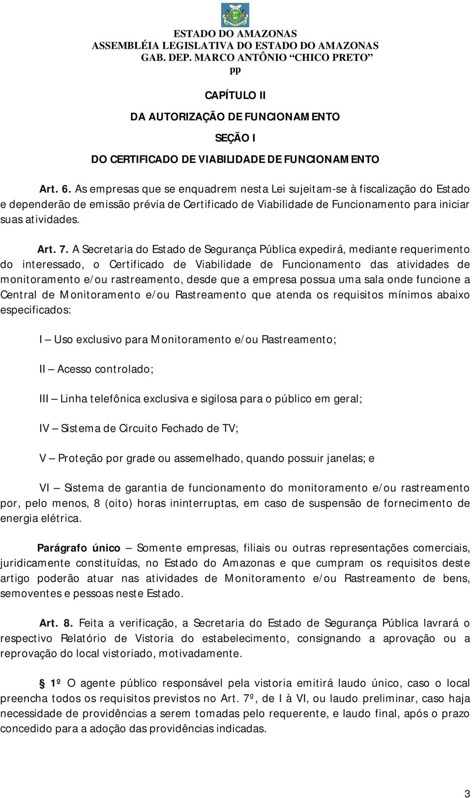 A Secretaria do Estado de Segurança Pública expedirá, mediante requerimento do interessado, o Certificado de Viabilidade de Funcionamento das atividades de monitoramento e/ou rastreamento, desde que