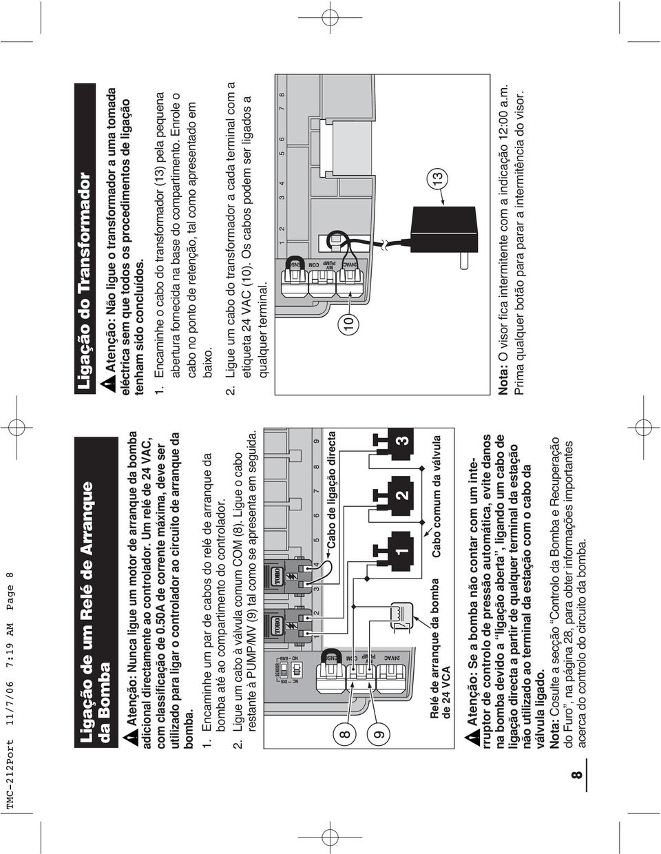 Encaminhe um par de cabos do relé de arranque da bomba até ao compartimento do controlador. 2. Ligue um cabo à válvula comum COM (8).