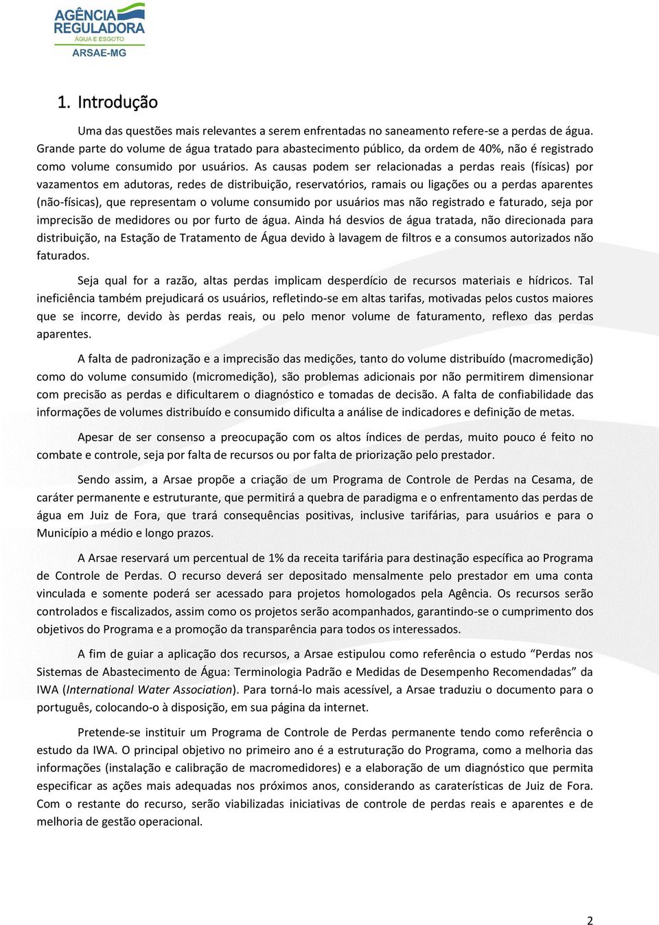 As causas podem ser relacionadas a perdas reais (físicas) por vazamentos em adutoras, redes de distribuição, reservatórios, ramais ou ligações ou a perdas aparentes (não-físicas), que representam o