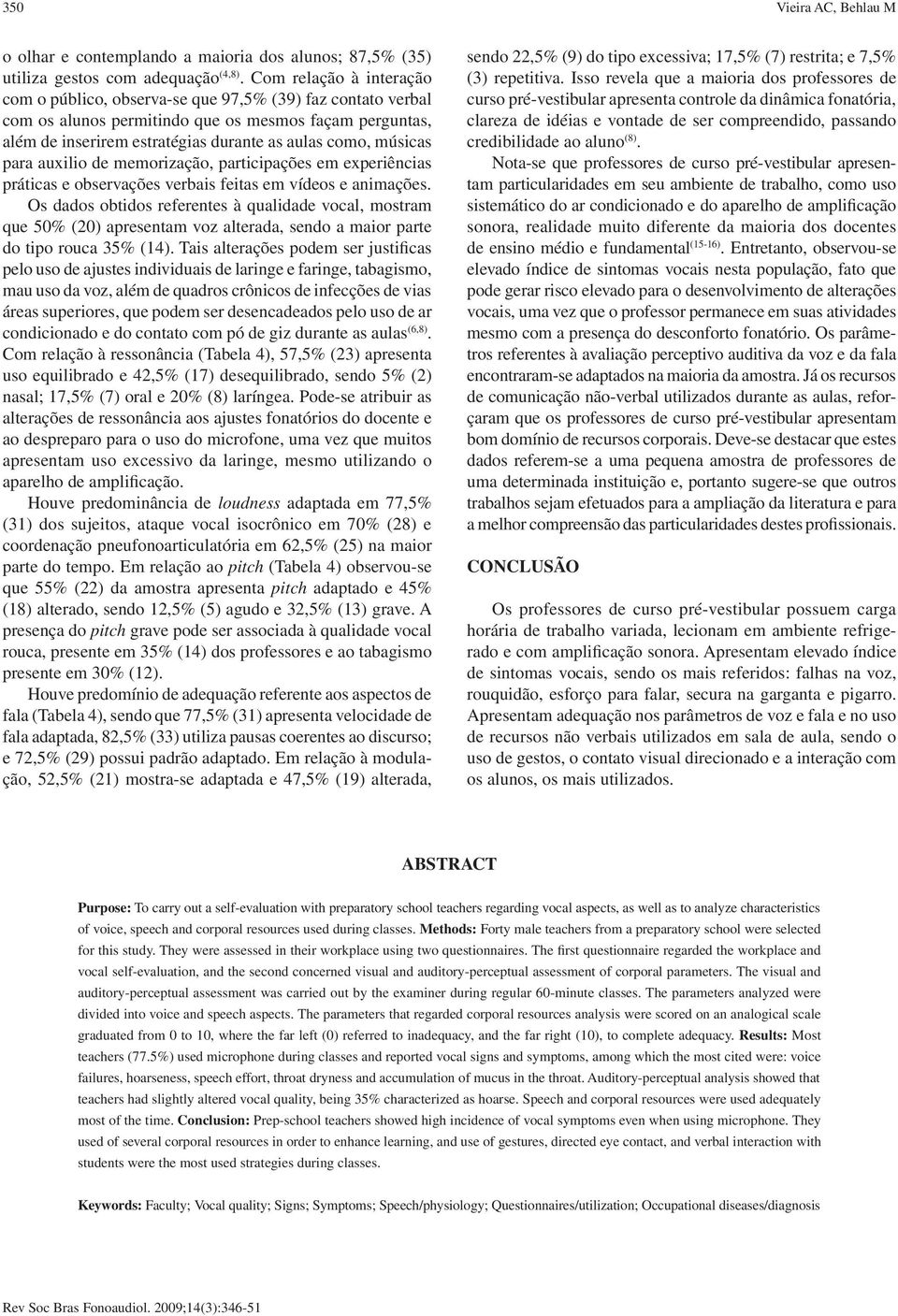 músicas para auxilio de memorização, participações em experiências práticas e observações verbais feitas em vídeos e animações.