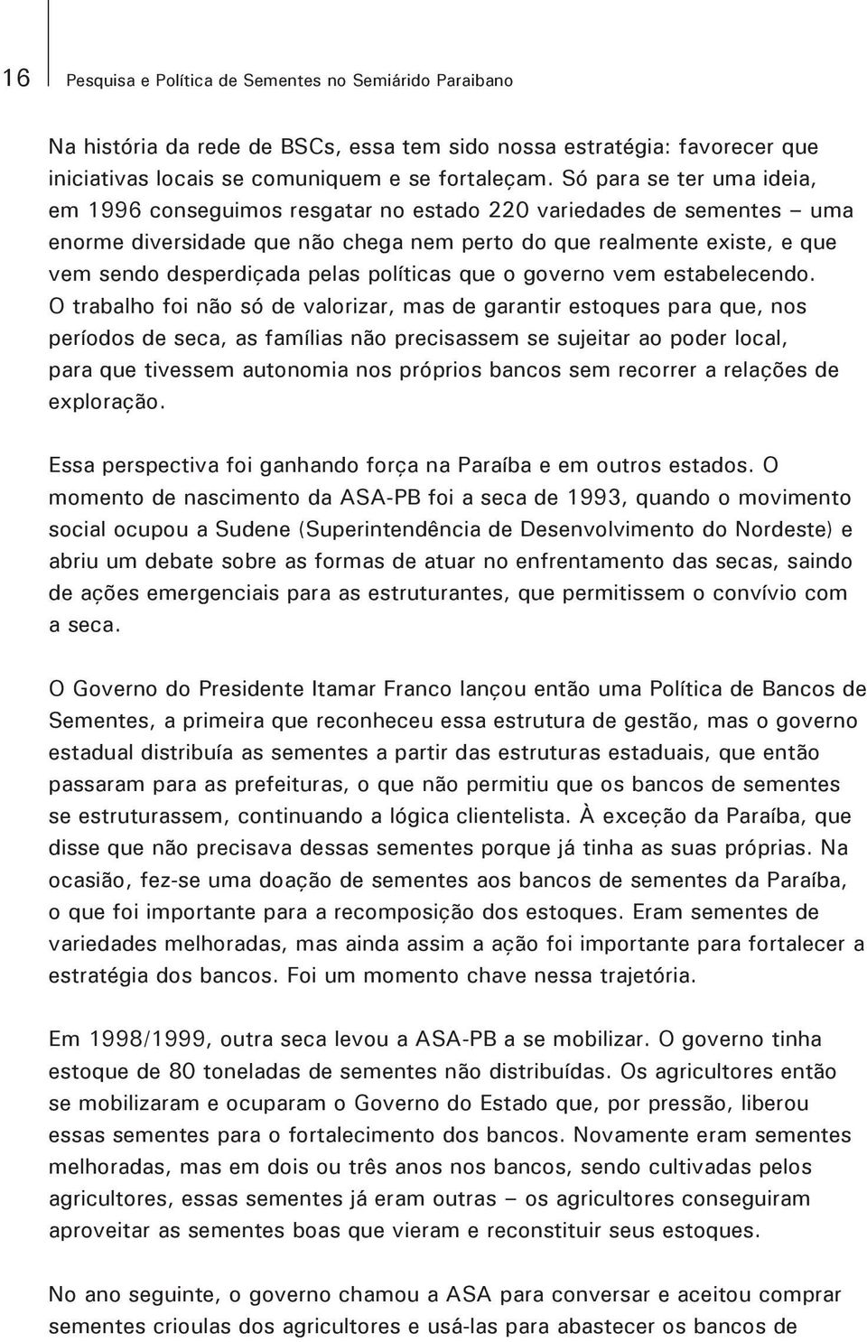 políticas que o governo vem estabelecendo.