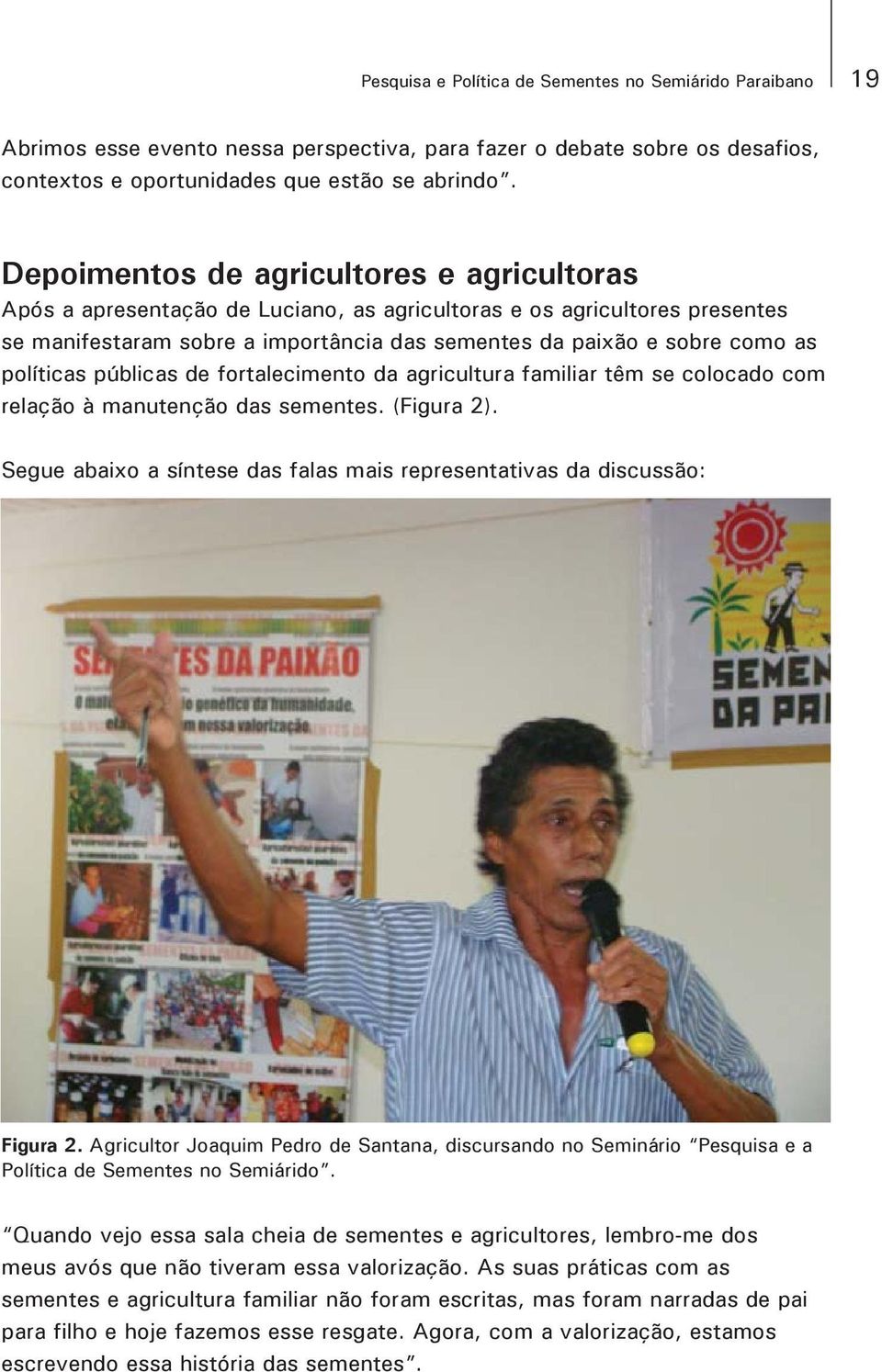 políticas públicas de fortalecimento da agricultura familiar têm se colocado com relação à manutenção das sementes. (Figura 2).