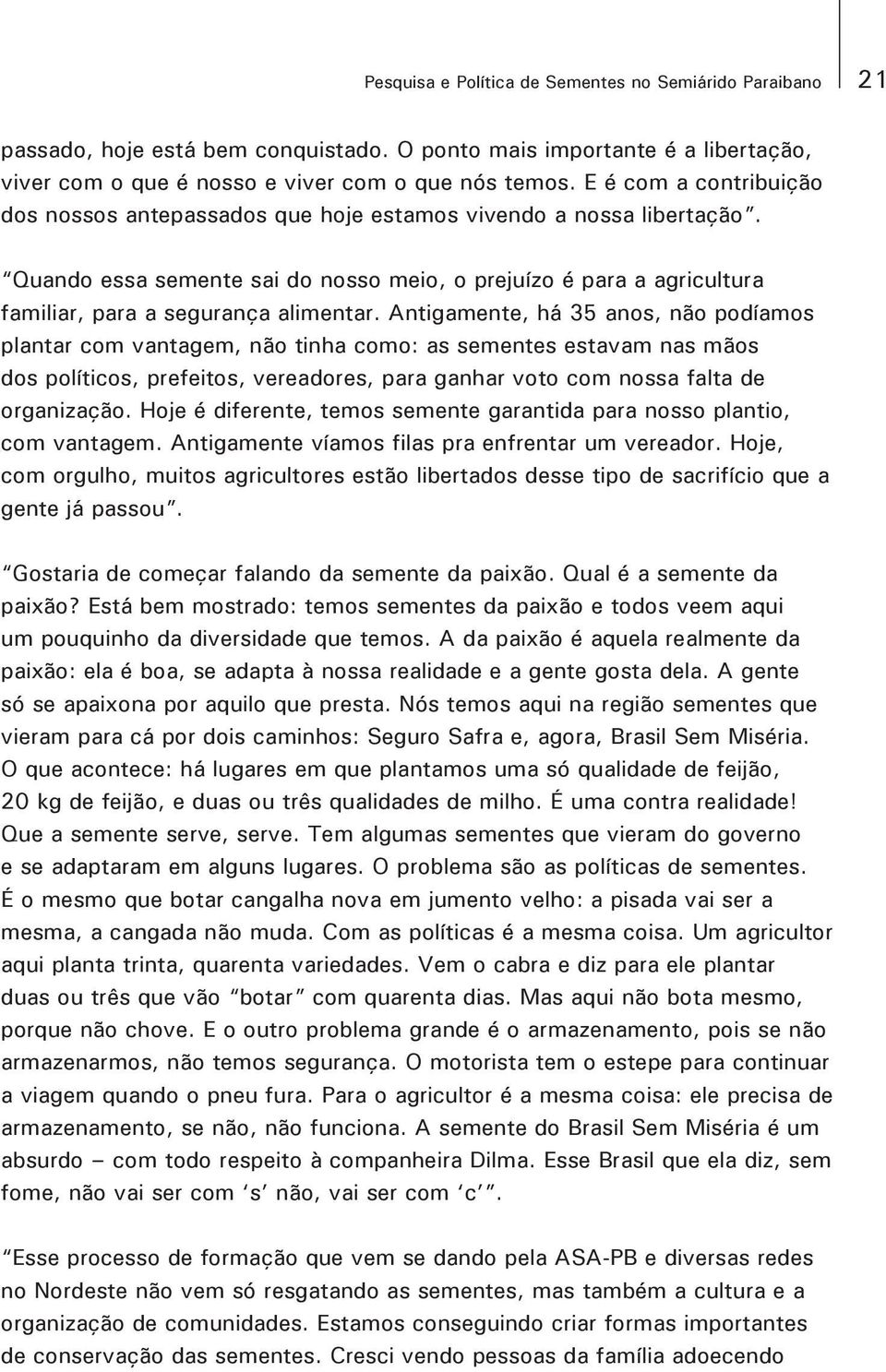 Antigamente, há 35 anos, não podíamos plantar com vantagem, não tinha como: as sementes estavam nas mãos dos políticos, prefeitos, vereadores, para ganhar voto com nossa falta de organização.