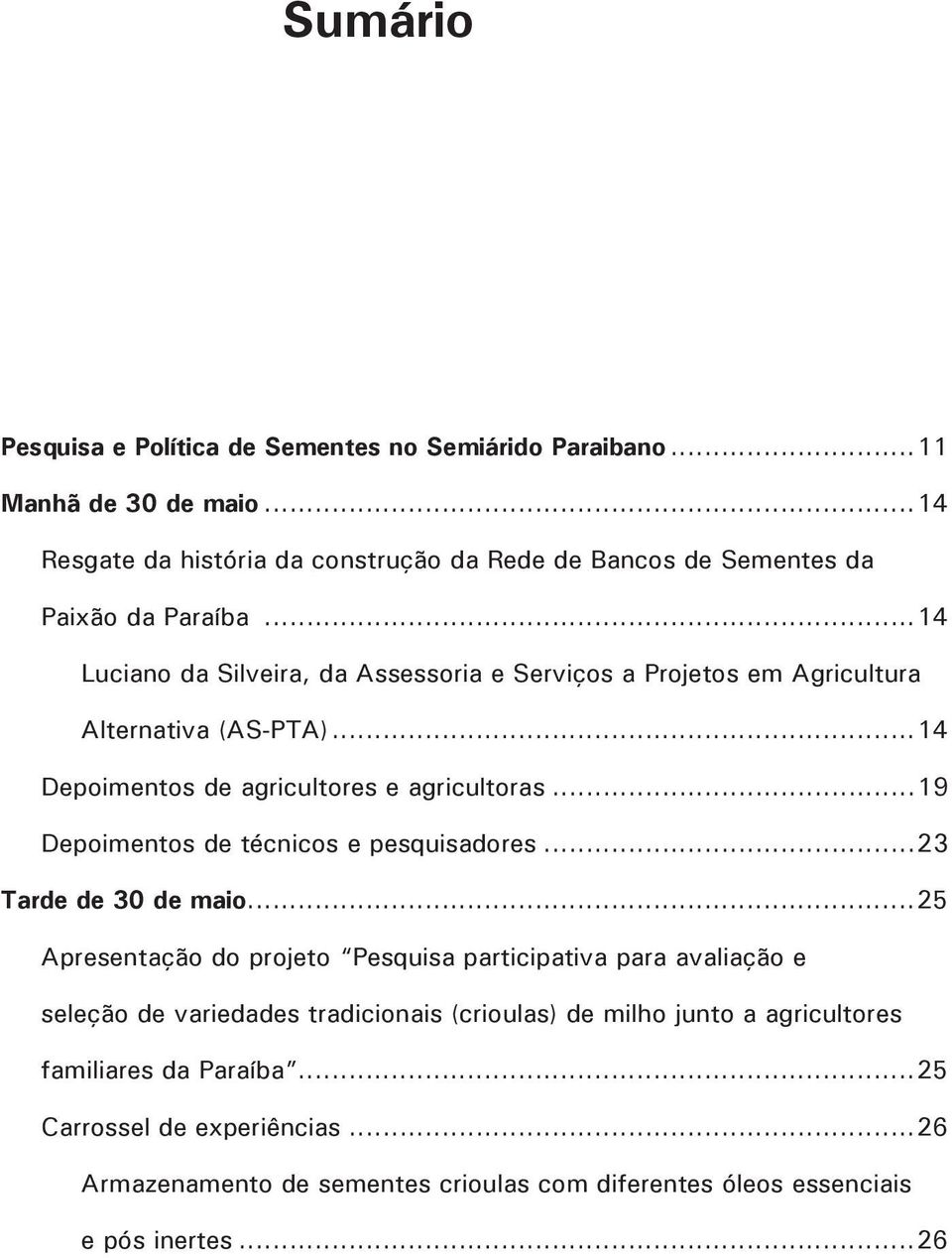 ..14 Luciano da Silveira, da Assessoria e Serviços a Projetos em Agricultura Alternativa (AS-PTA)...14 Depoimentos de agricultores e agricultoras.