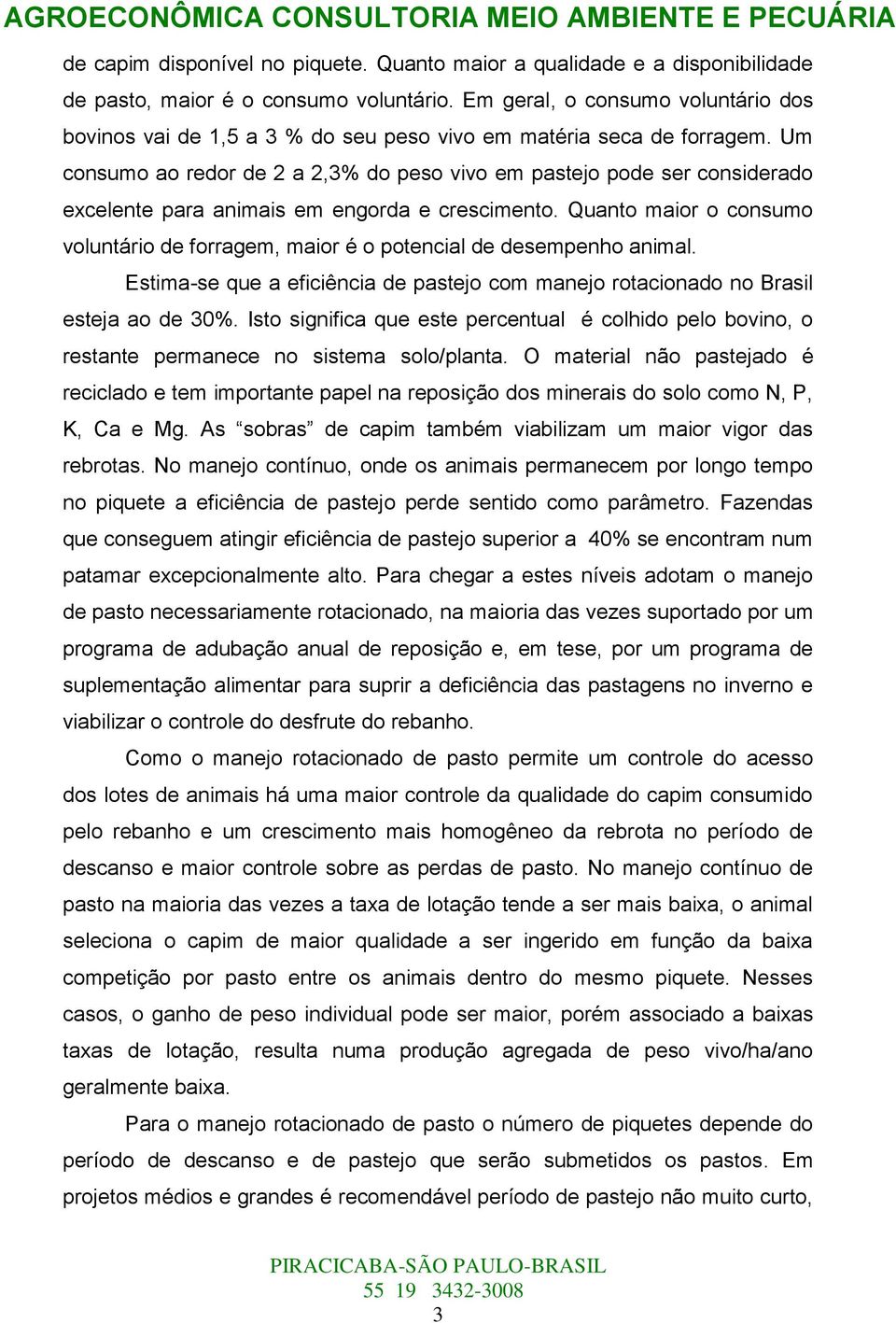 Um consumo ao redor de 2 a 2,3% do peso vivo em pastejo pode ser considerado excelente para animais em engorda e crescimento.