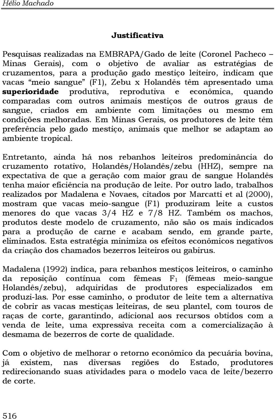 sangue, criados em ambiente com limitações ou mesmo em condições melhoradas.