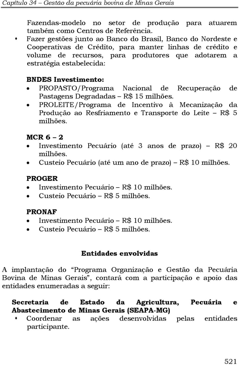 Investimento: PROPASTO/Programa Nacional de Recuperação de Pastagens Degradadas R$ 15 milhões.