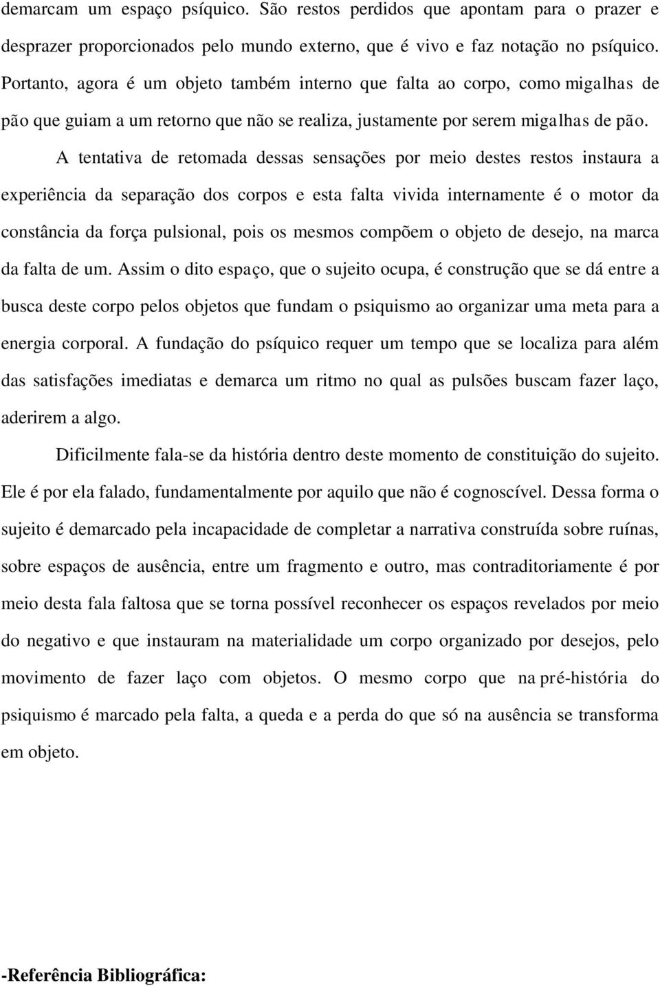 A tentativa de retomada dessas sensações por meio destes restos instaura a experiência da separação dos corpos e esta falta vivida internamente é o motor da constância da força pulsional, pois os