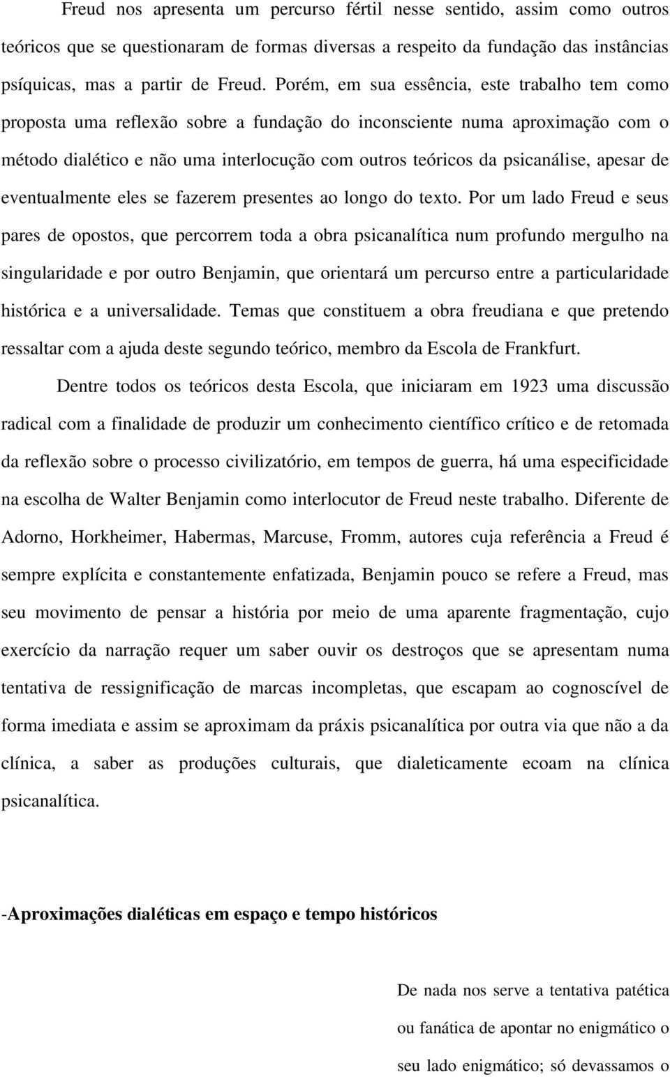 psicanálise, apesar de eventualmente eles se fazerem presentes ao longo do texto.