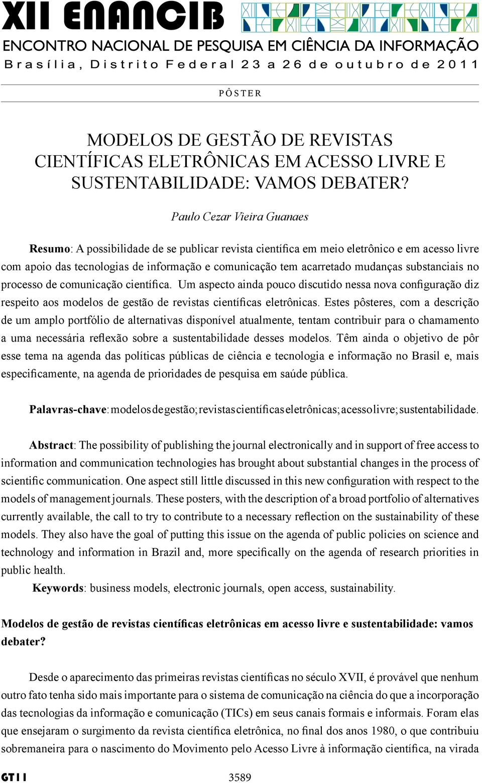 substanciais no processo de comunicação científica. Um aspecto ainda pouco discutido nessa nova configuração diz respeito aos modelos de gestão de revistas científicas eletrônicas.