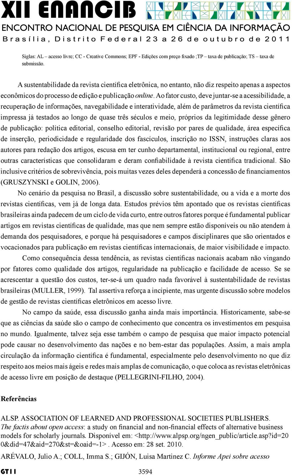 Ao fator custo, deve juntar-se a acessibilidade, a recuperação de informações, navegabilidade e interatividade, além de parâmetros da revista científica impressa já testados ao longo de quase três