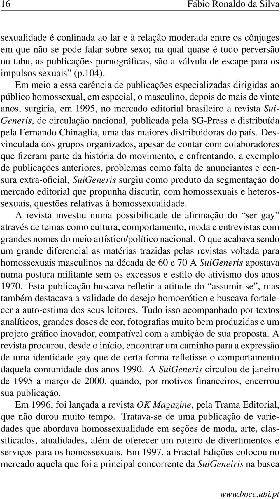 Em meio a essa carência de publicações especializadas dirigidas ao público homossexual, em especial, o masculino, depois de mais de vinte anos, surgiria, em 1995, no mercado editorial brasileiro a