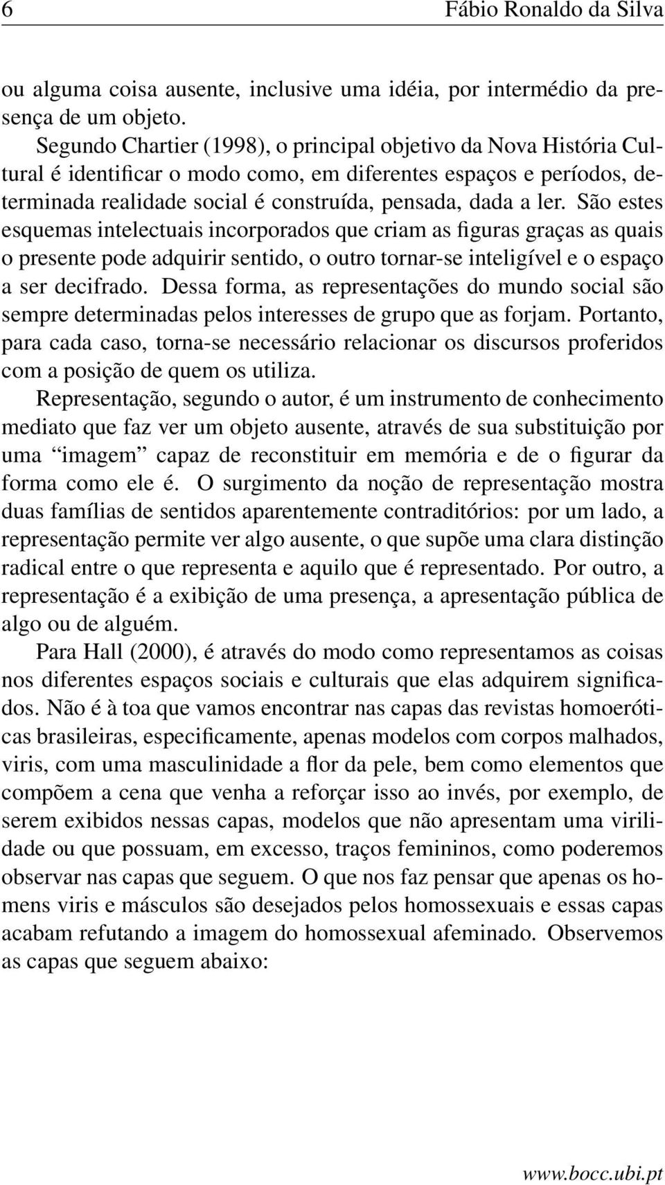 São estes esquemas intelectuais incorporados que criam as figuras graças as quais o presente pode adquirir sentido, o outro tornar-se inteligível e o espaço a ser decifrado.