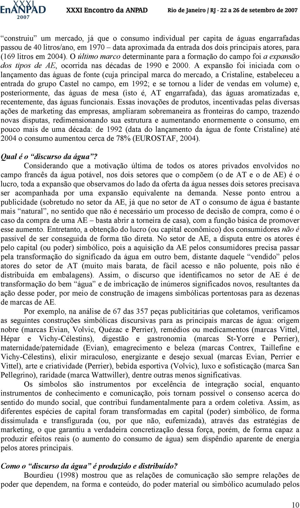 A expansão foi iniciada com o lançamento das águas de fonte (cuja principal marca do mercado, a Cristaline, estabeleceu a entrada do grupo Castel no campo, em 1992; e se tornou a líder de vendas em