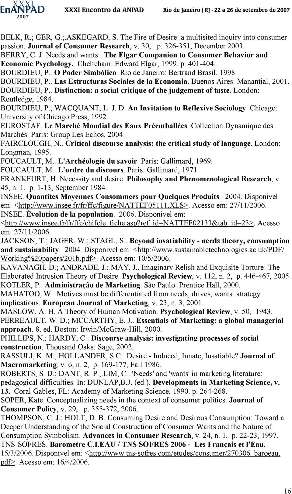 Buenos Aires: Manantial, 2001. BOURDIEU, P.. Distinction: a social critique of the judgement of taste. London: Routledge, 1984. BOURDIEU, P.; WACQUANT, L. J. D. An Invitation to Reflexive Sociology.