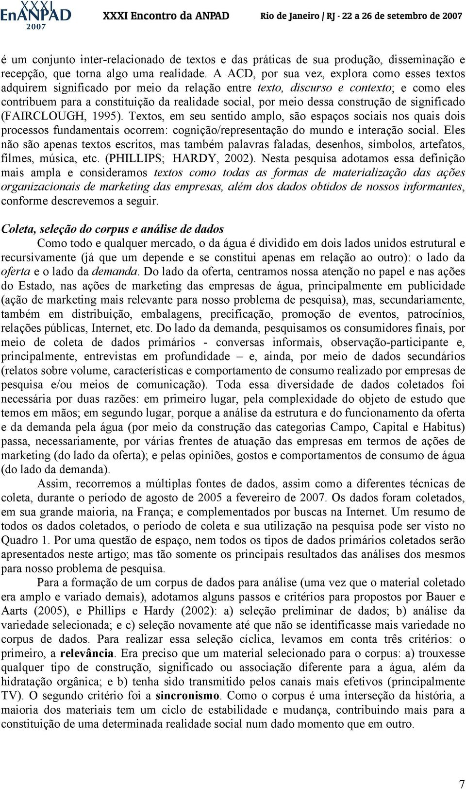 construção de significado (FAIRCLOUGH, 1995). Textos, em seu sentido amplo, são espaços sociais nos quais dois processos fundamentais ocorrem: cognição/representação do mundo e interação social.