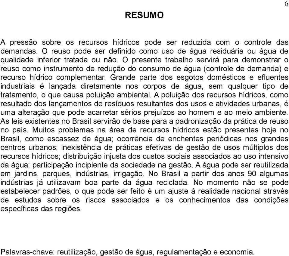 Grande parte dos esgotos domésticos e efluentes industriais é lançada diretamente nos corpos de água, sem qualquer tipo de tratamento, o que causa poluição ambiental.