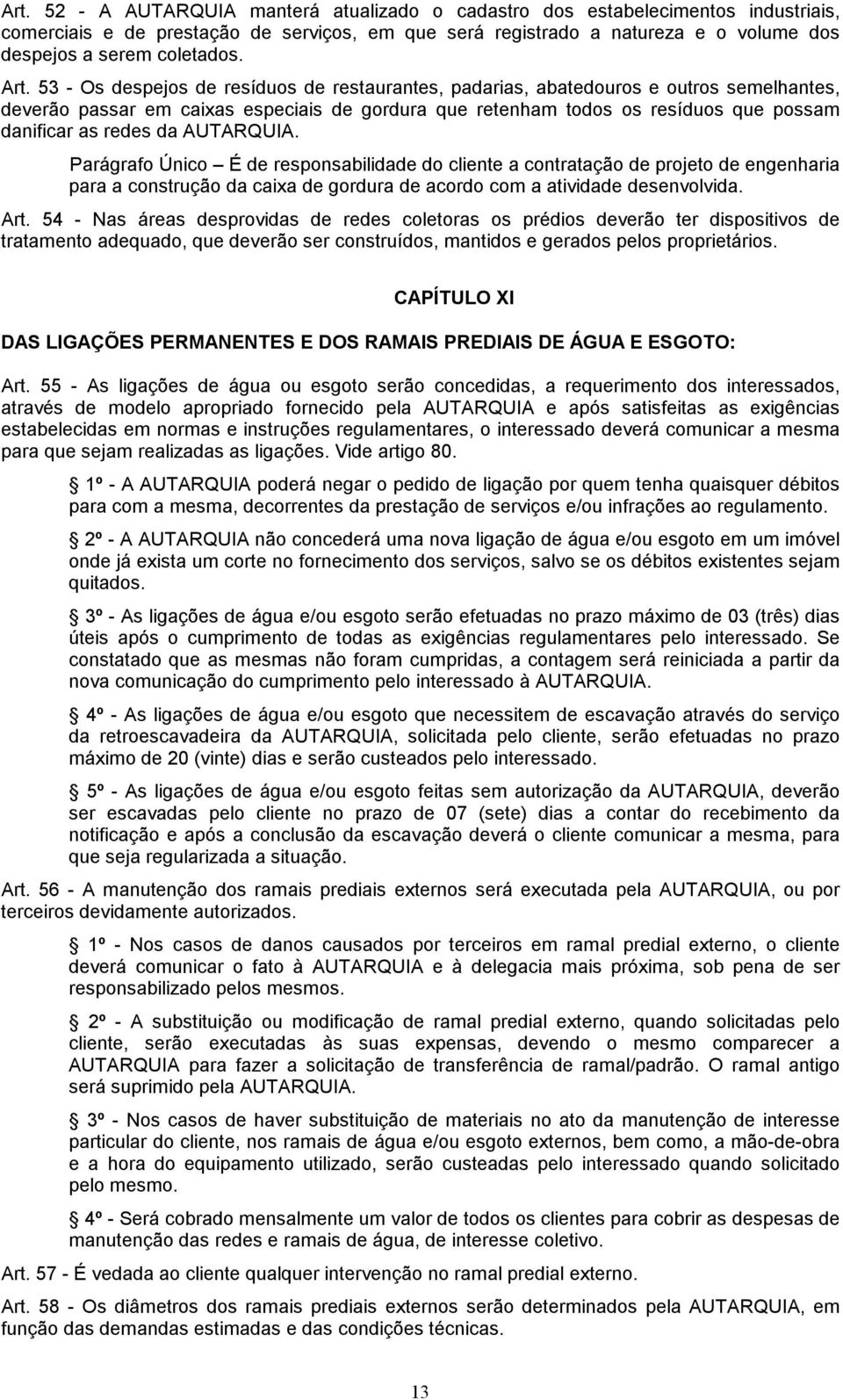 53 - Os despejos de resíduos de restaurantes, padarias, abatedouros e outros semelhantes, deverão passar em caixas especiais de gordura que retenham todos os resíduos que possam danificar as redes da