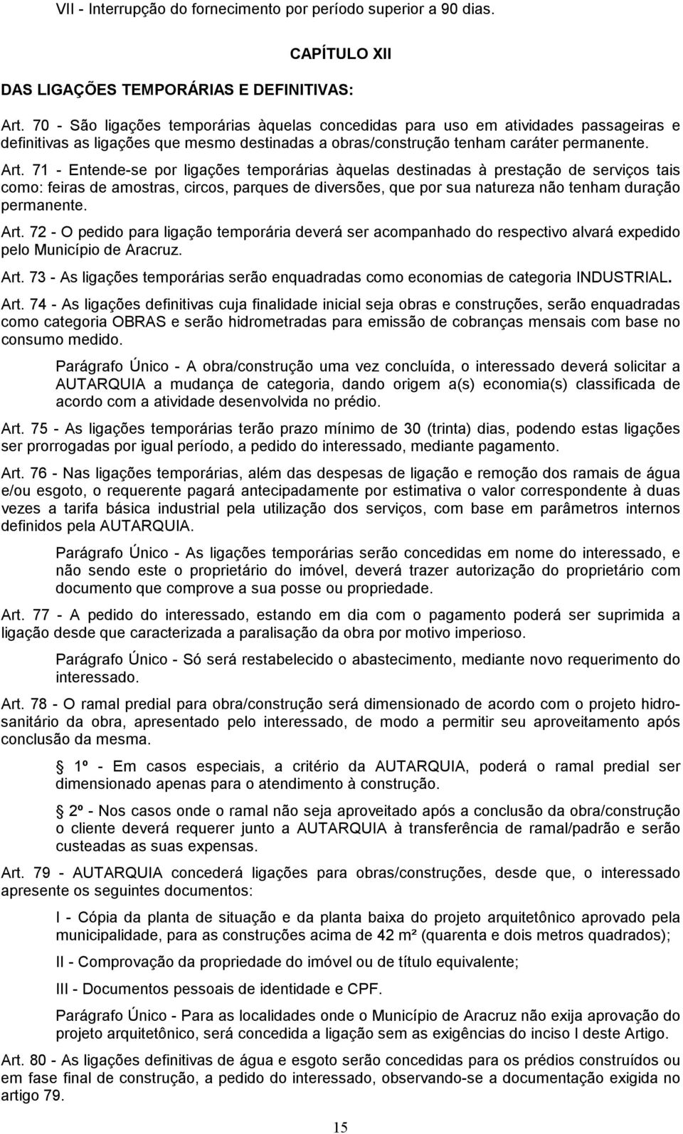 71 - Entende-se por ligações temporárias àquelas destinadas à prestação de serviços tais como: feiras de amostras, circos, parques de diversões, que por sua natureza não tenham duração permanente.