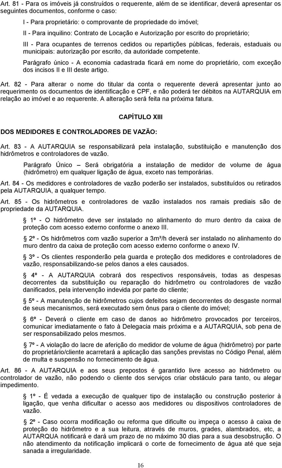 autorização por escrito, da autoridade competente. Parágrafo único - A economia cadastrada ficará em nome do proprietário, com exceção dos incisos II e III deste artigo. Art.