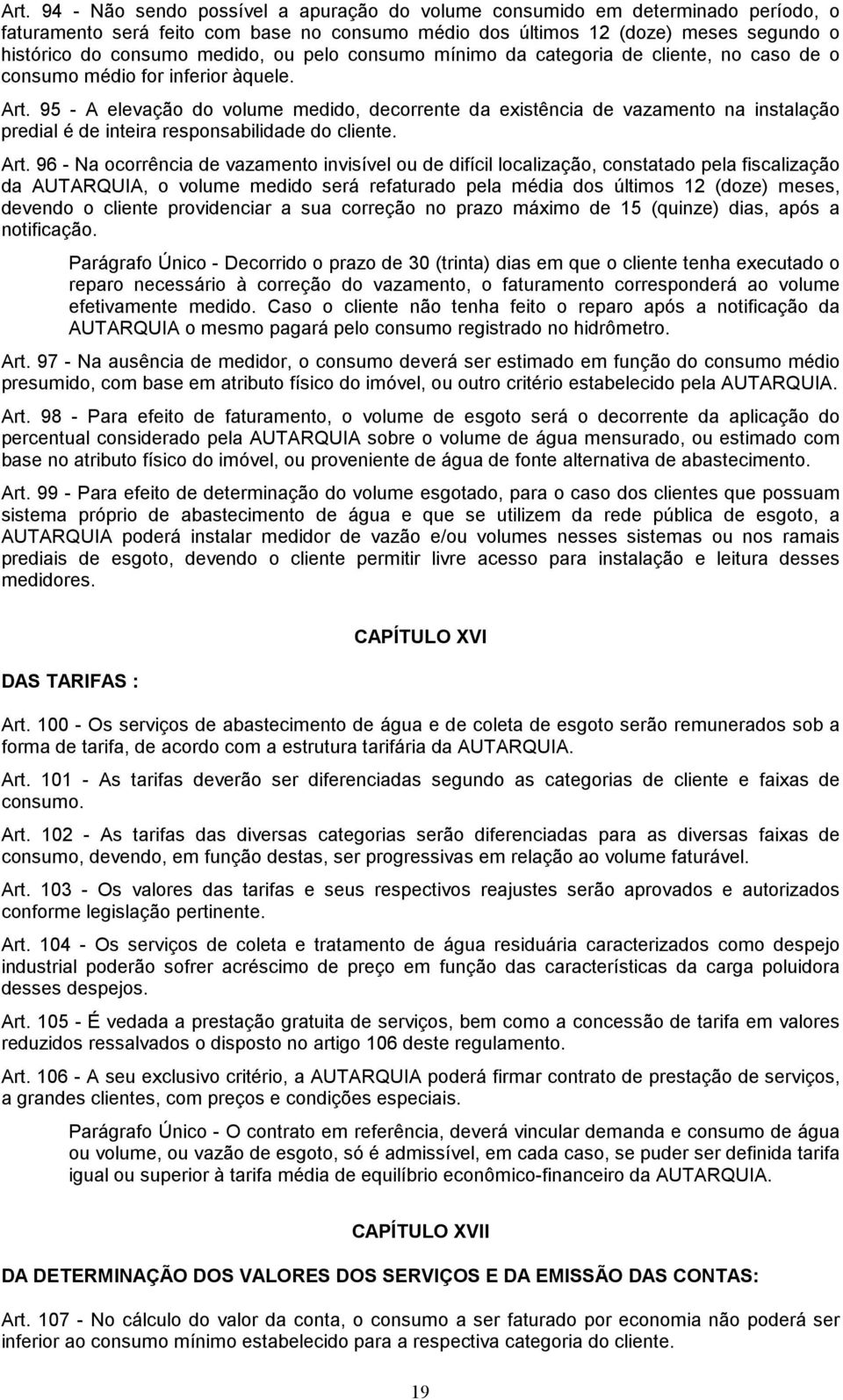 95 - A elevação do volume medido, decorrente da existência de vazamento na instalação predial é de inteira responsabilidade do cliente. Art.