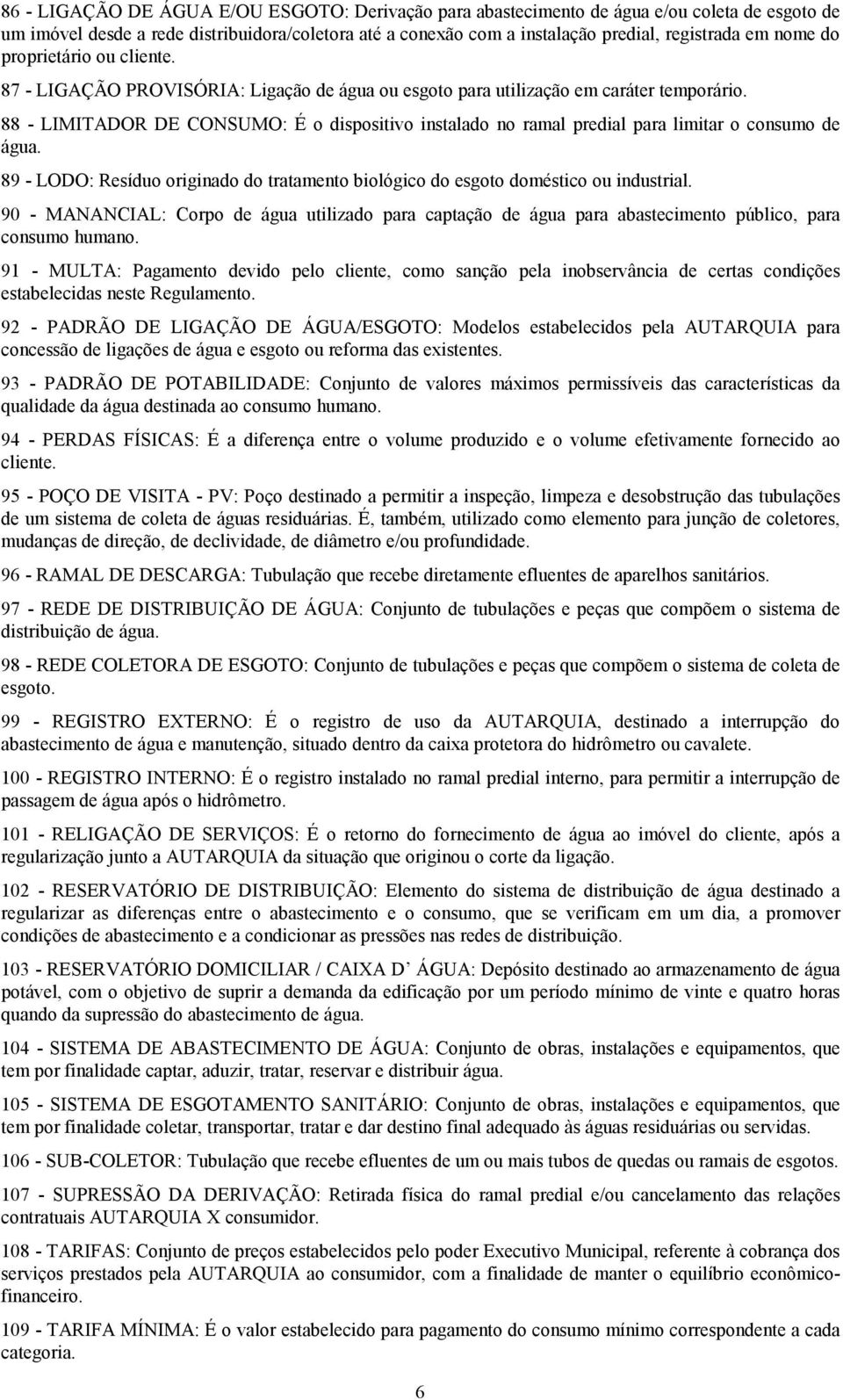 88 - LIMITADOR DE CONSUMO: É o dispositivo instalado no ramal predial para limitar o consumo de água. 89 - LODO: Resíduo originado do tratamento biológico do esgoto doméstico ou industrial.