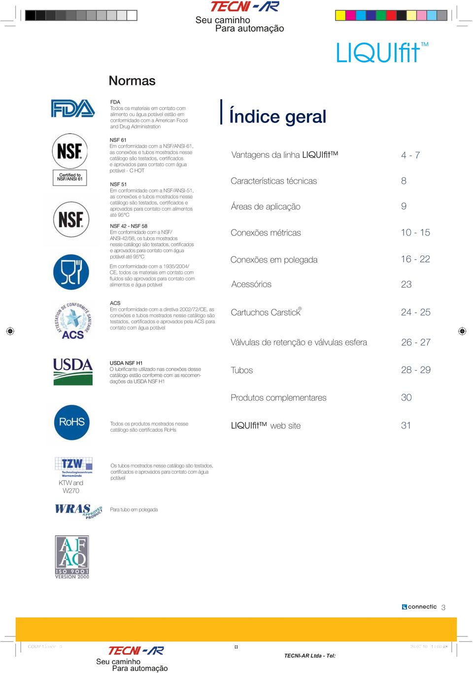 testados, certificados e aprovados para contato com alimentos até 9 NS 2 NS Em conformidade com a NS/ ANSI2/, os tubos mostrados nesse catálogo são testados, certificados e aprovados para contato com