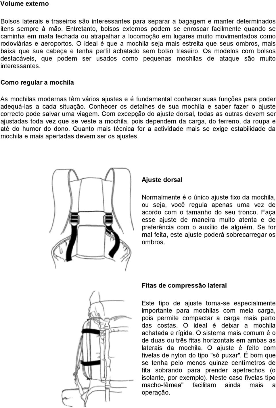 O ideal é que a mochila seja mais estreita que seus ombros, mais baixa que sua cabeça e tenha perfil achatado sem bolso traseiro.