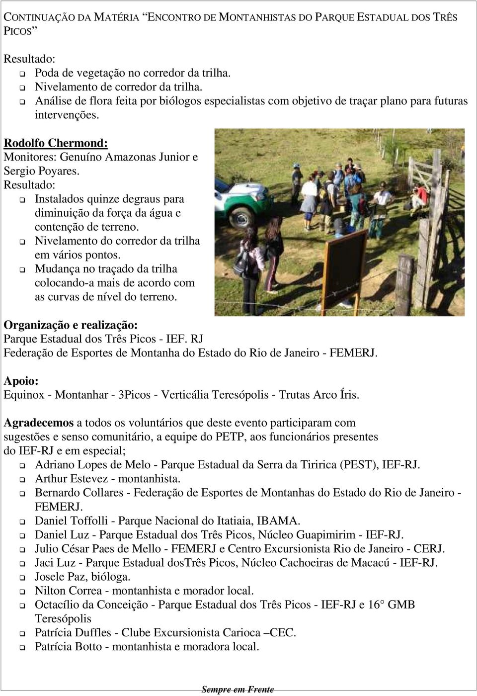 Resultado: Instalados quinze degraus para diminuição da força da água e contenção de terreno. Nivelamento do corredor da trilha em vários pontos.