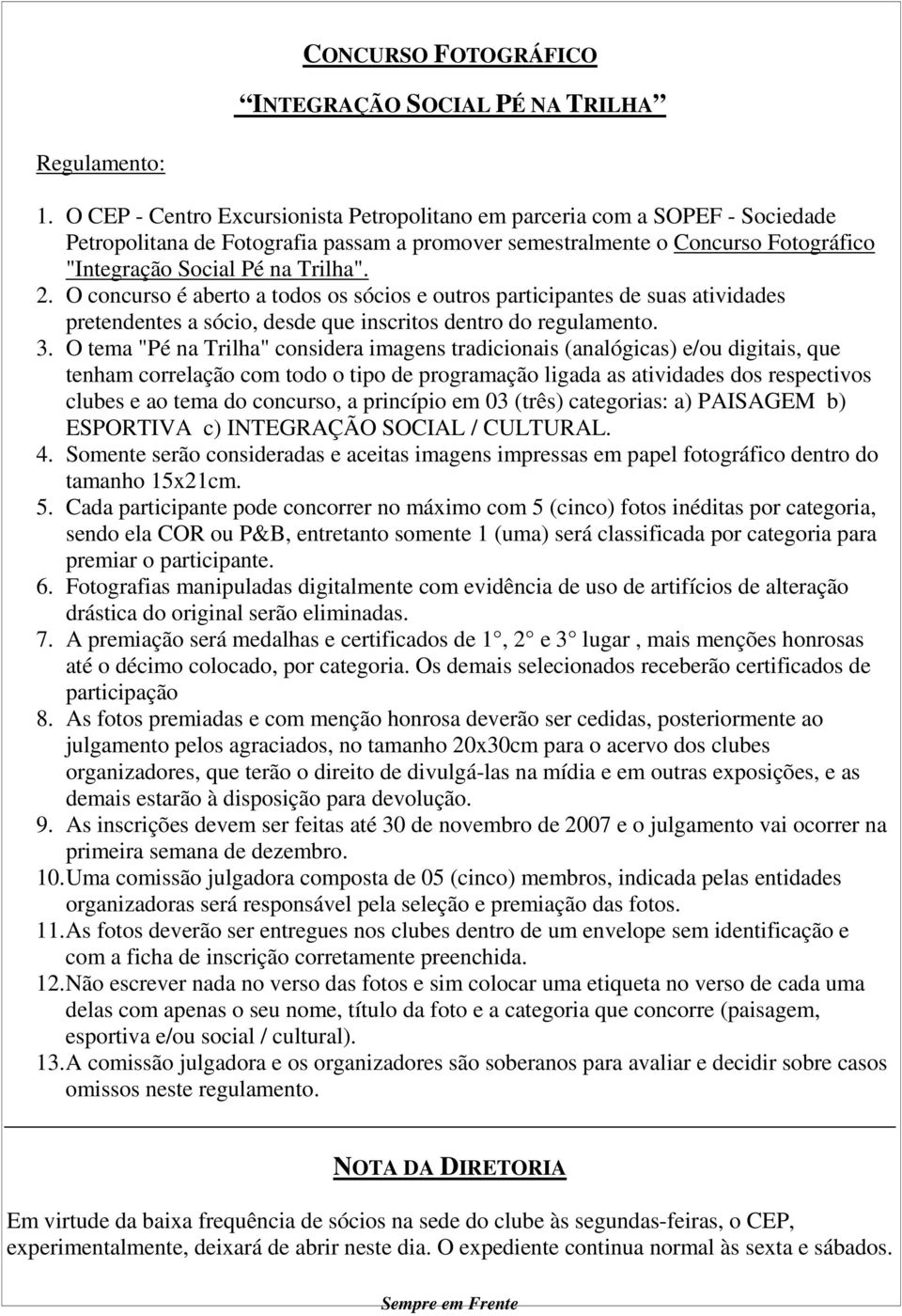 O concurso é aberto a todos os sócios e outros participantes de suas atividades pretendentes a sócio, desde que inscritos dentro do regulamento. 3.